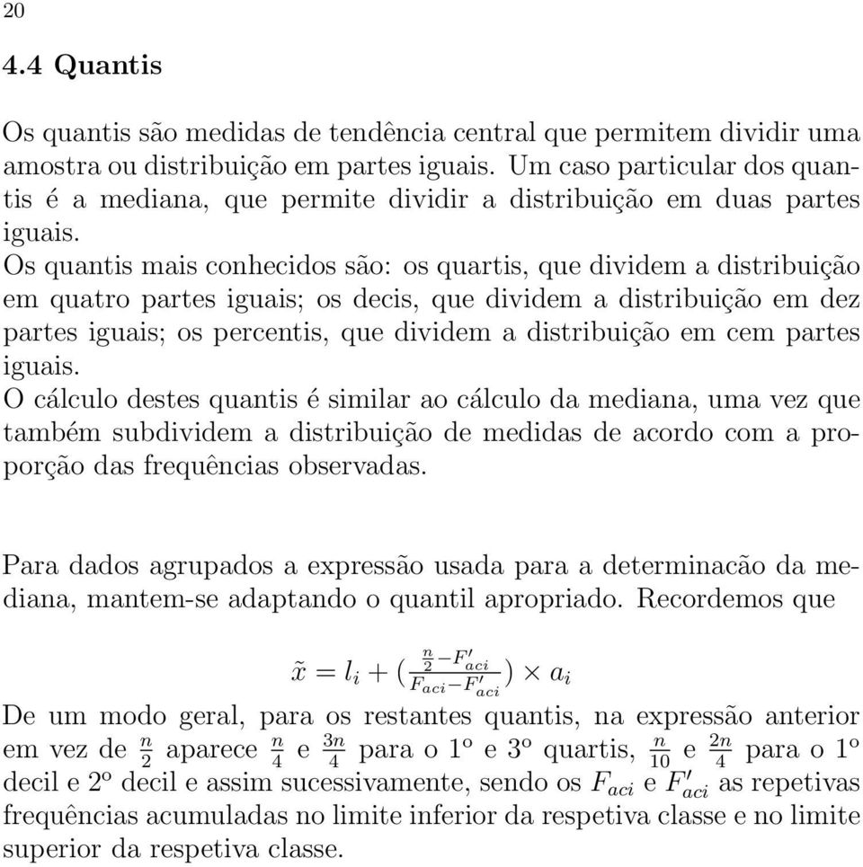 Os quatis mais cohecidos são: os quartis, que dividem a distribuição em quatro partes iguais; os decis, que dividem a distribuição em dez partes iguais; os percetis, que dividem a distribuição em cem