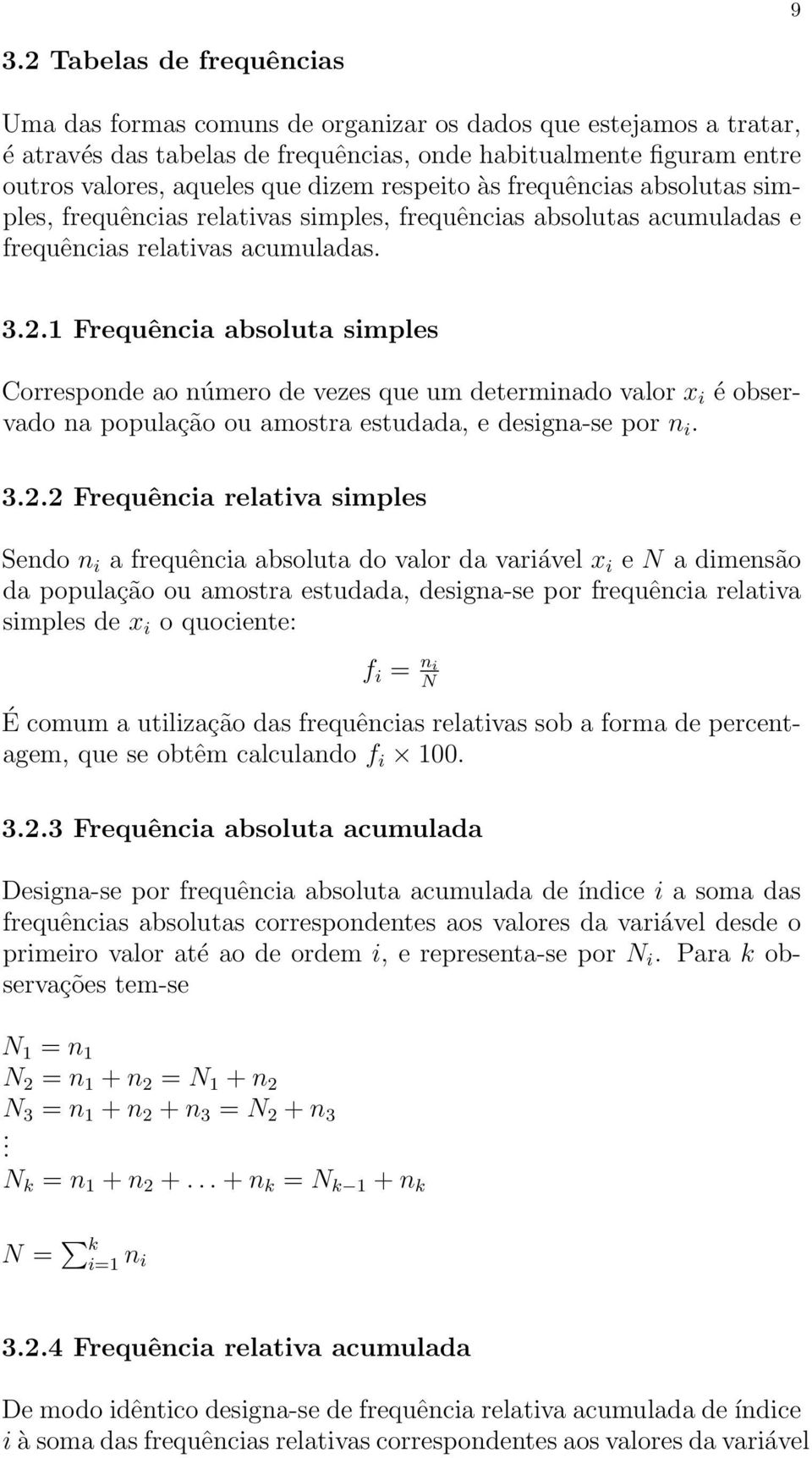 1 Frequêcia absoluta simples Correspode ao úmero de vezes que um determiado valor x i é observado a população ou amostra estudada, e desiga-se por i. 3.2.