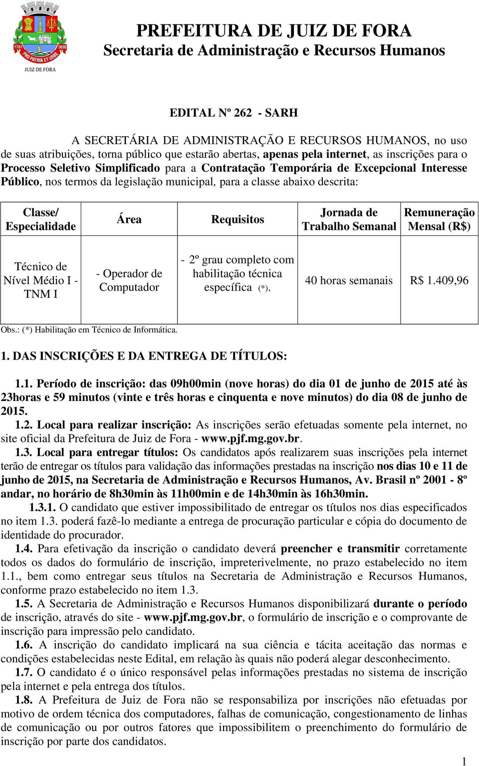 Trabalho Semanal Remuneração Mensal (R$) Técnico de Nível Médio I - TNM I - Operador de Computador - 2º grau completo com habilitação técnica específica (*). 40 horas semanais R$ 1.409,96 Obs.