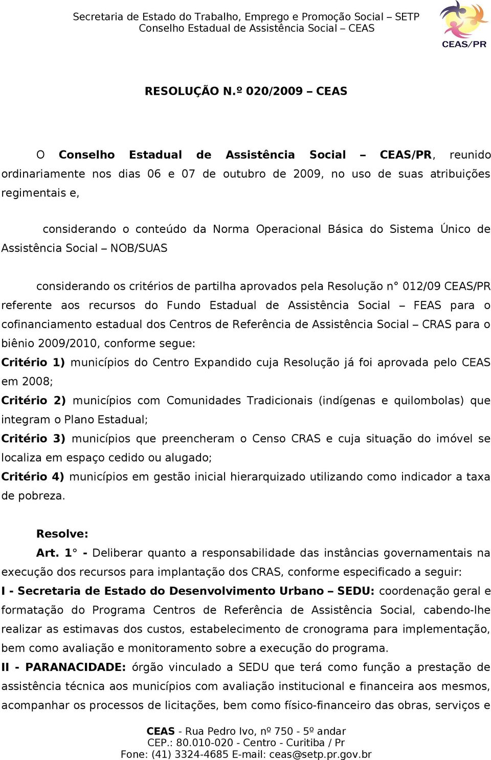 Assistência Social NOB/SUAS considerando os critérios de partilha aprovados pela Resolução n 012/09 CEAS/PR referente aos recursos do Fundo Estadual de Assistência Social FEAS para o cofinanciamento