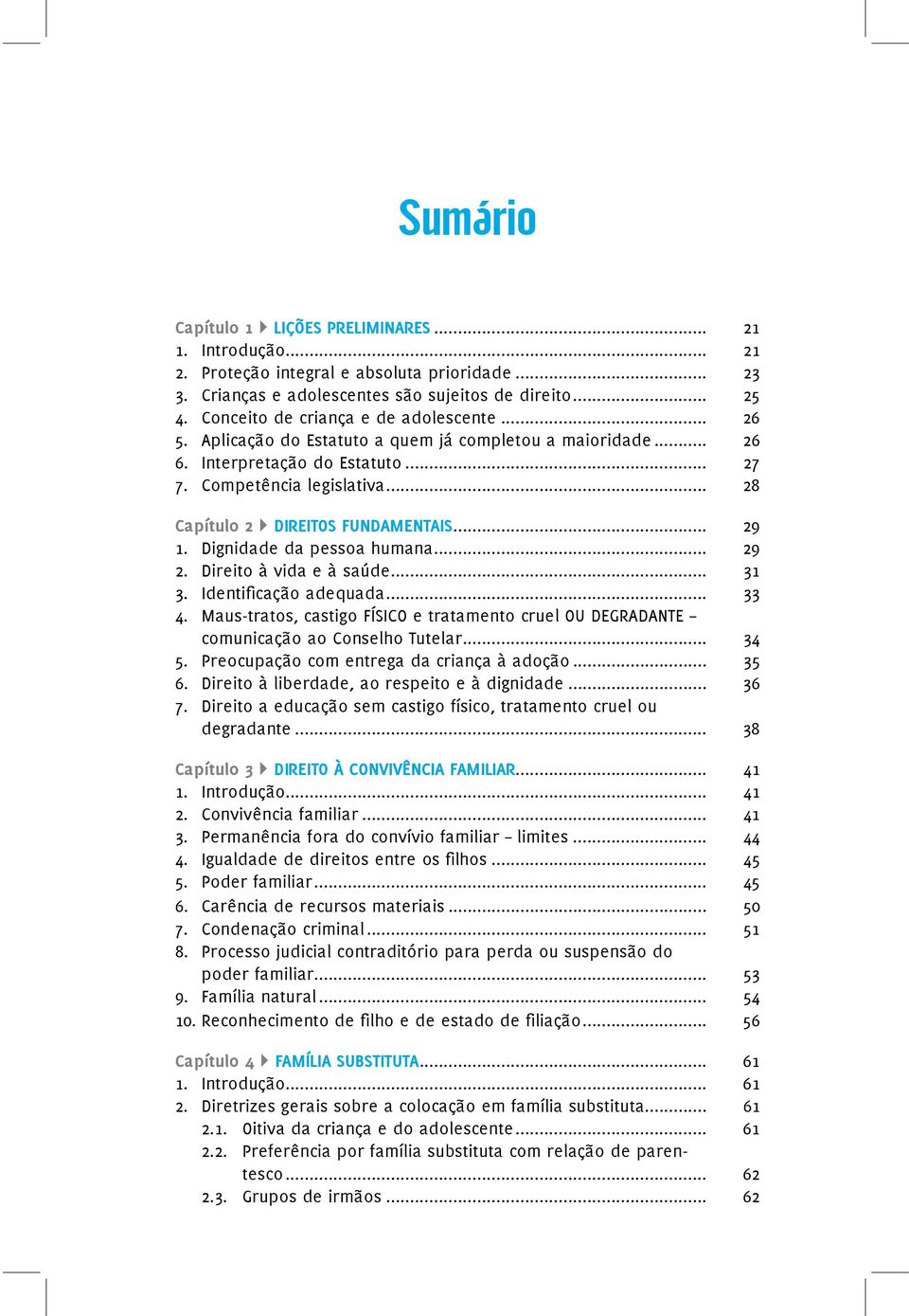 .. 28 Capítulo 2 DIREITOS FUNDAMENTAIS... 29 1. Dignidade da pessoa humana... 29 2. Direito à vida e à saúde... 31 3. Identi cação adequada... 33 4.