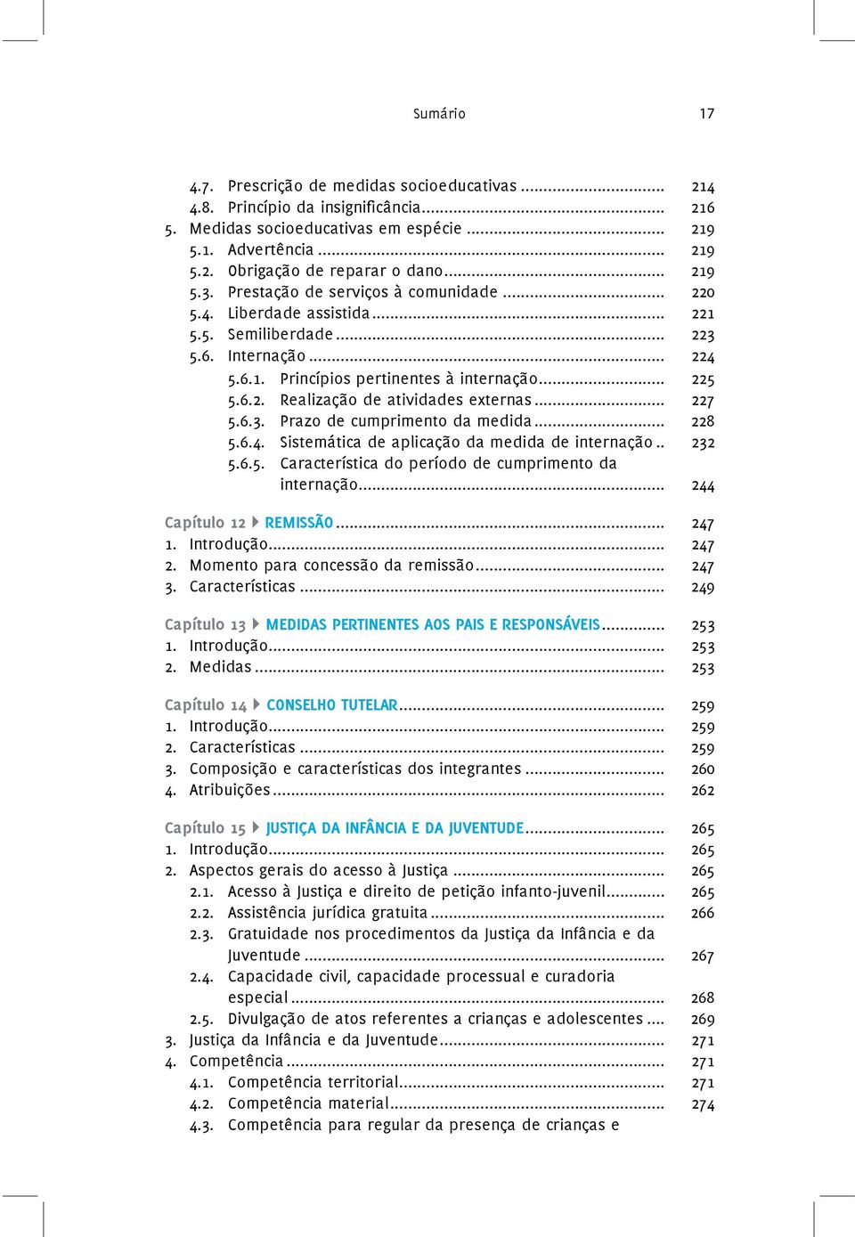 .. 227 5.6.3. Prazo de cumprimento da medida... 228 5.6.4. Sistemática de aplicação da medida de internação.. 232 5.6.5. Característica do período de cumprimento da internação.