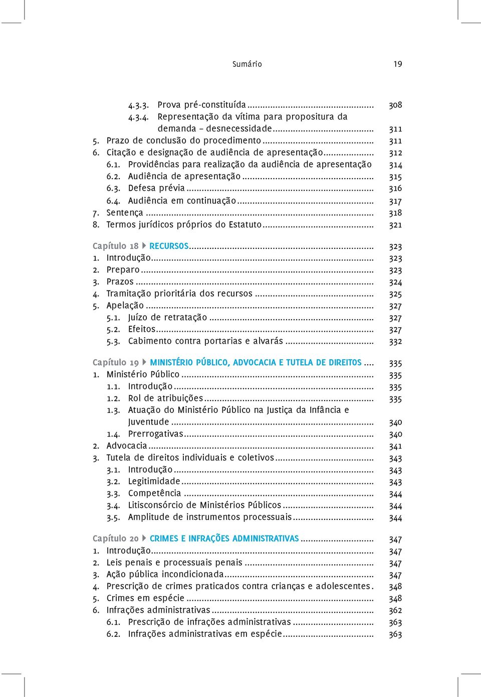 .. 317 7. Sentença... 318 8. Termos jurídicos próprios do Estatuto... 321 Capítulo 18 RECURSOS... 323 1. Introdução... 323 2. Preparo... 323 3. Prazos... 324 4. Tramitação prioritária dos recursos.