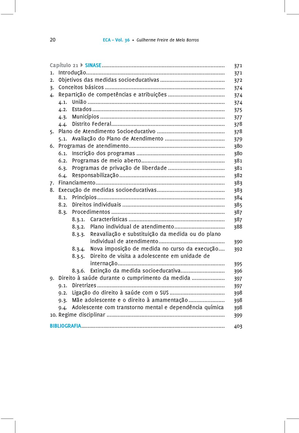 .. 379 6. Programas de atendimento... 380 6.1. Inscrição dos programas... 380 6.2. Programas de meio aberto... 381 6.3. Programas de privação de liberdade... 381 6.4. Responsabilização... 382 7.