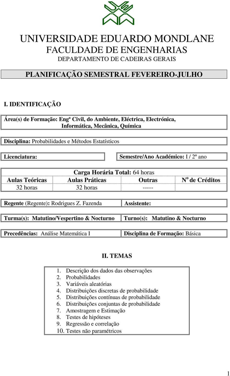 Académico: I / 2º ano Carga Horária Total: 64 horas Aulas Teóricas Aulas Práticas Outras N o de Créditos 32 horas 32 horas ----- Regente (Regente): Rodrigues Z.