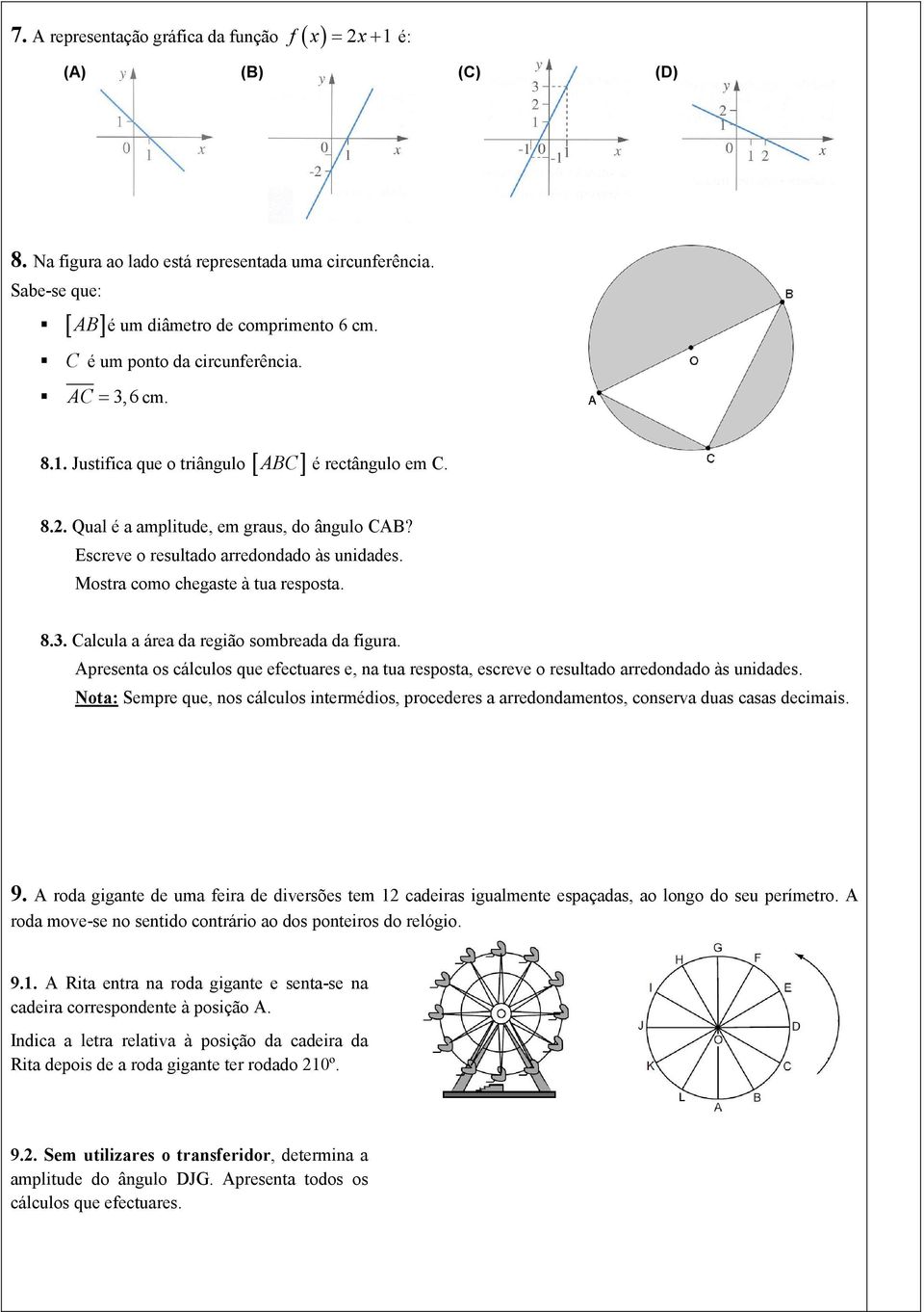 Mostra como chegaste à tua resposta. 8.. Calcula a área da região sombreada da figura. Apresenta os cálculos que efectuares e, na tua resposta, escreve o resultado arredondado às unidades.