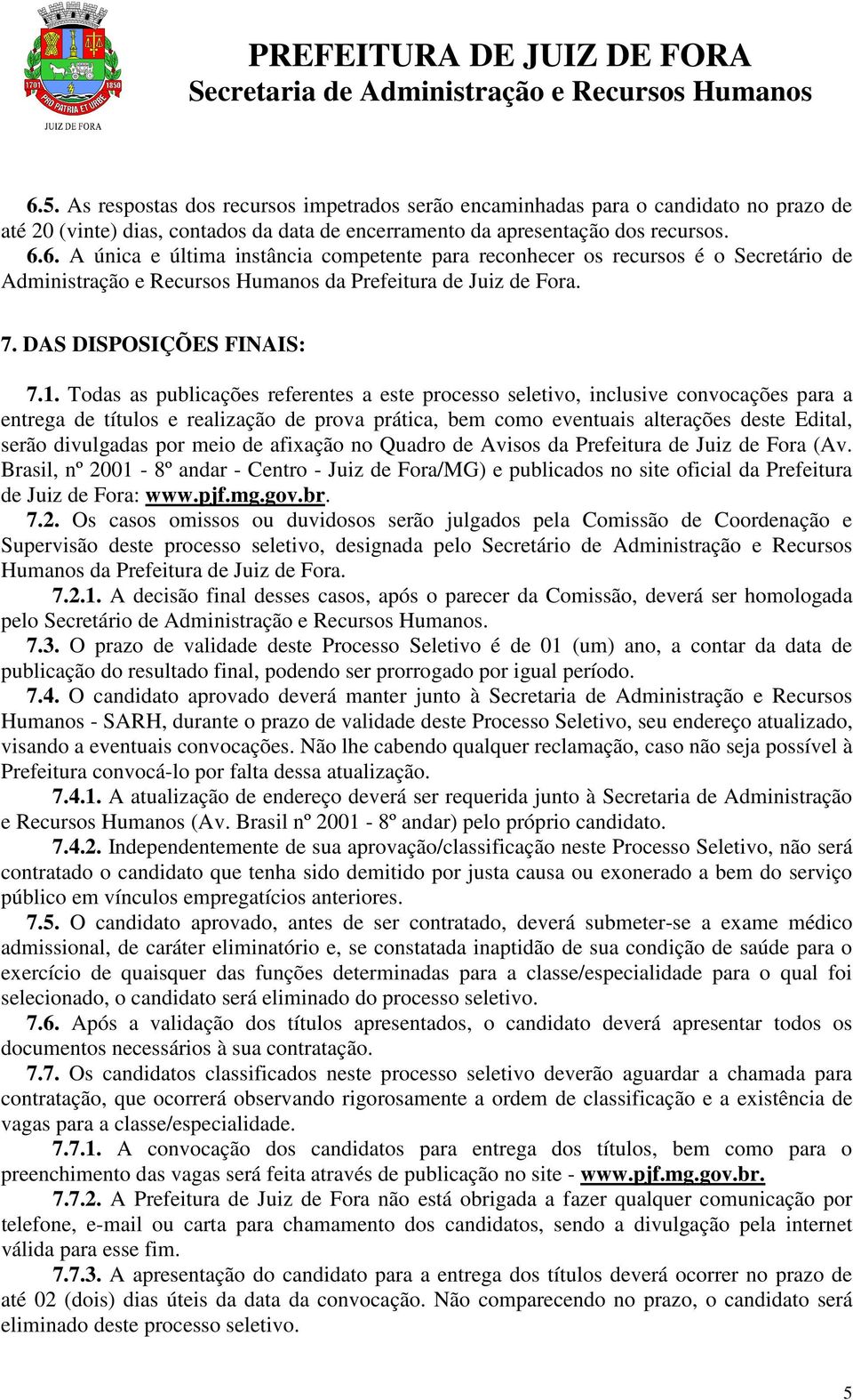 Todas as publicações referentes a este processo seletivo, inclusive convocações para a entrega de títulos e realização de prova prática, bem como eventuais alterações deste Edital, serão divulgadas