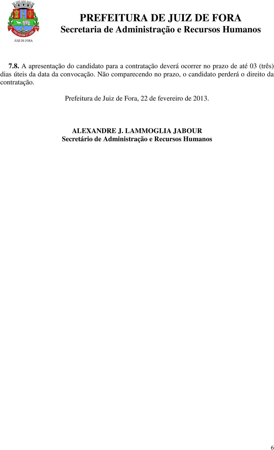 Não comparecendo no prazo, o candidato perderá o direito da contratação.