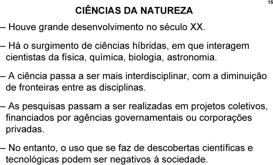 A ciência passa a ser mais interdisciplinar, com a diminuição de fronteiras entre as disciplinas.