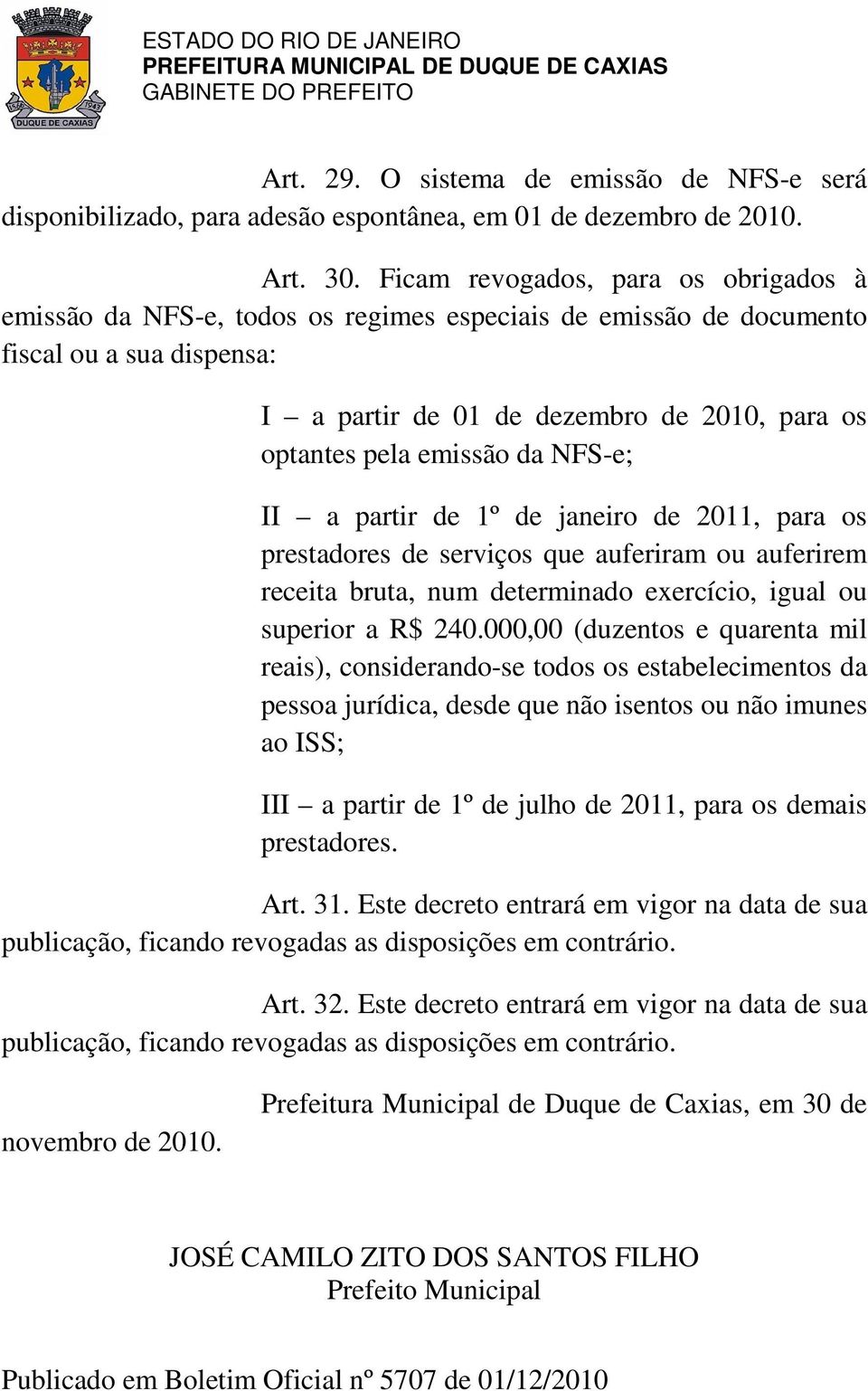 da NFS-e; II a partir de 1º de janeiro de 2011, para os prestadores de serviços que auferiram ou auferirem receita bruta, num determinado exercício, igual ou superior a R$ 240.