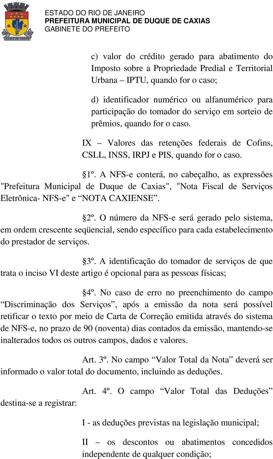A NFS-e conterá, no cabeçalho, as expressões "Prefeitura Municipal de Duque de Caxias", "Nota Fiscal de Serviços Eletrônica- NFS-e" e NOTA CAXIENSE. 2º.