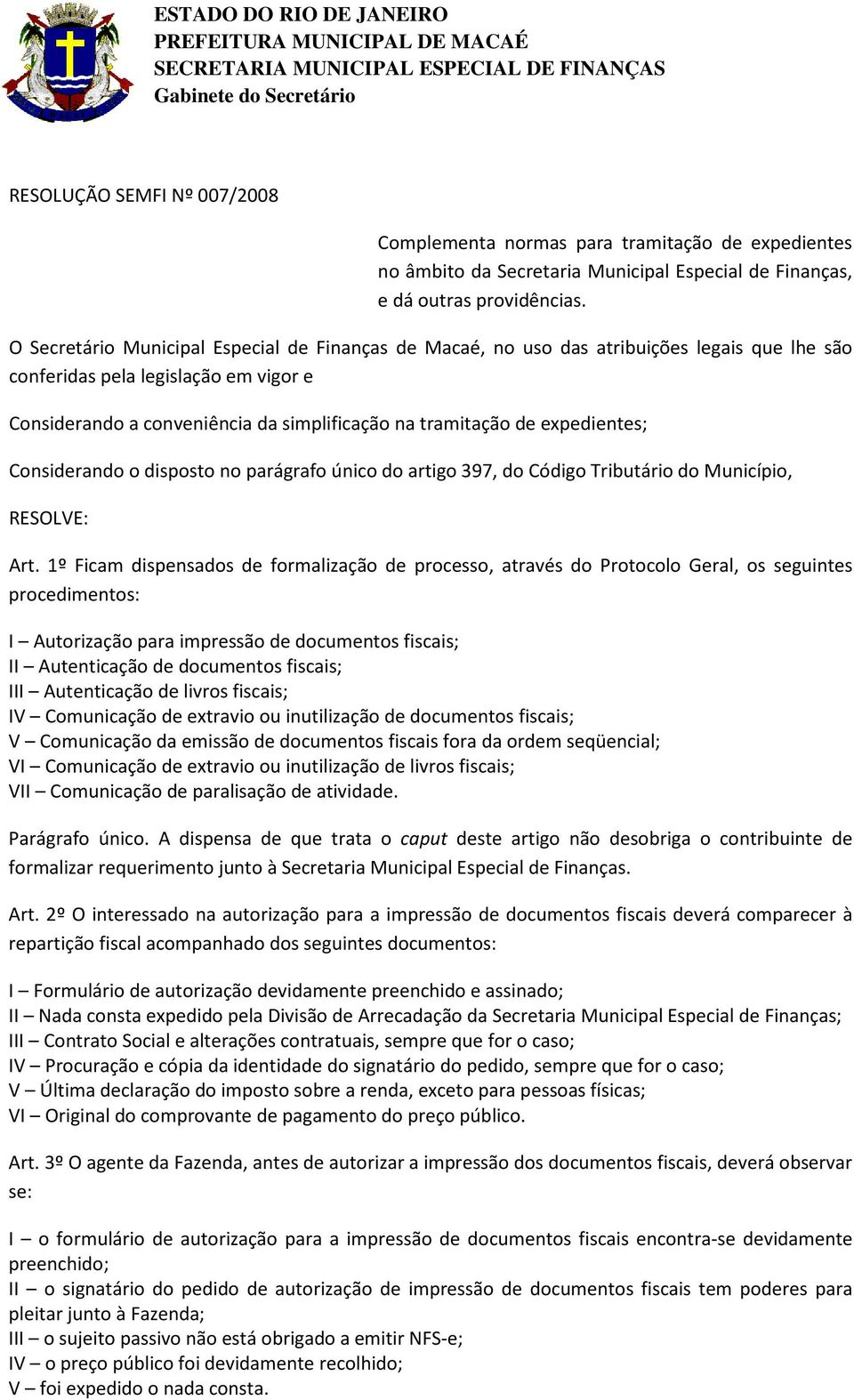 expedientes; Considerando o disposto no parágrafo único do artigo 397, do Código Tributário do Município, RESOLVE: Art.