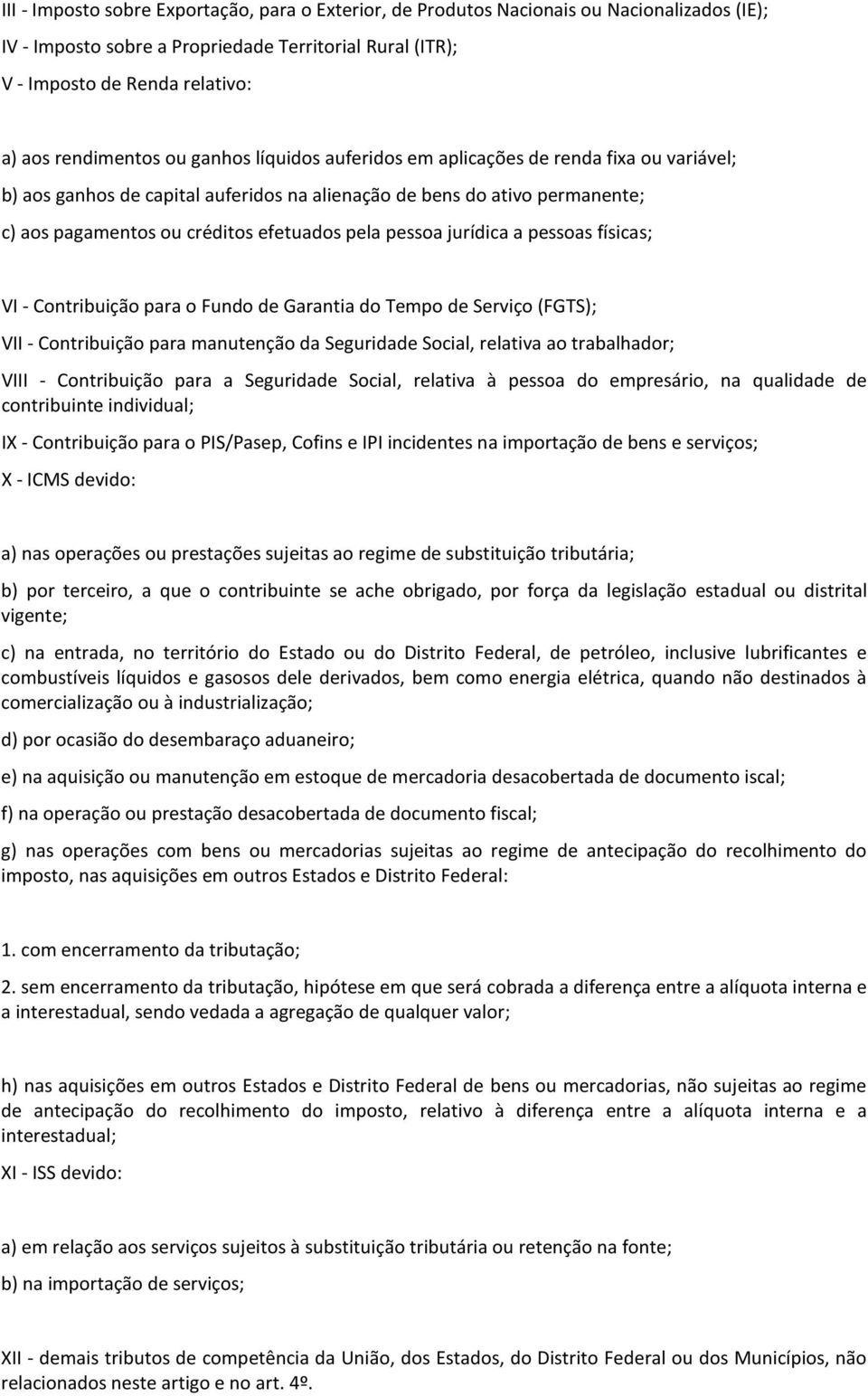 pela pessoa jurídica a pessoas físicas; VI - Contribuição para o Fundo de Garantia do Tempo de Serviço (FGTS); VII - Contribuição para manutenção da Seguridade Social, relativa ao trabalhador; VIII -