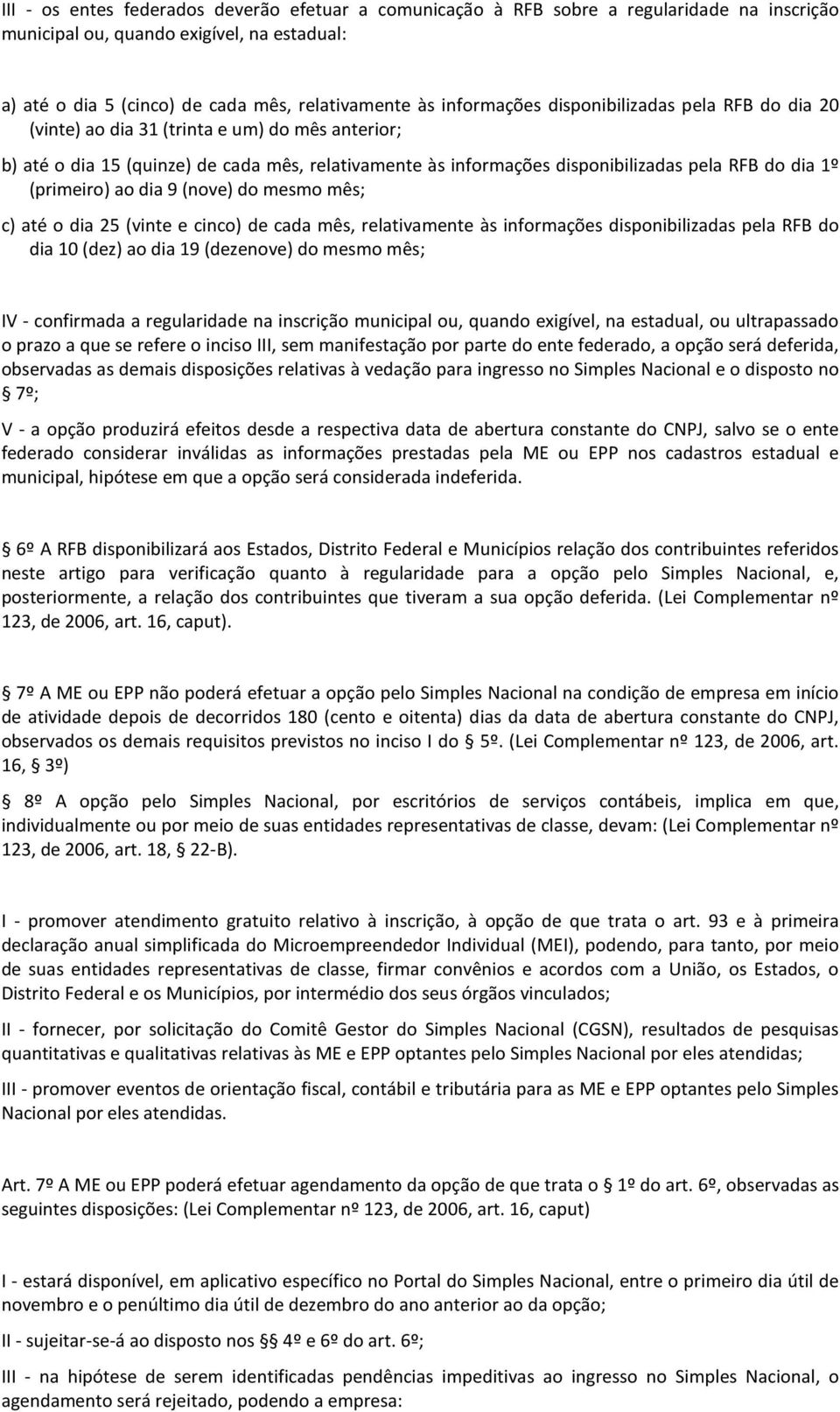 (primeiro) ao dia 9 (nove) do mesmo mês; c) até o dia 25 (vinte e cinco) de cada mês, relativamente às informações disponibilizadas pela RFB do dia 10 (dez) ao dia 19 (dezenove) do mesmo mês; IV -