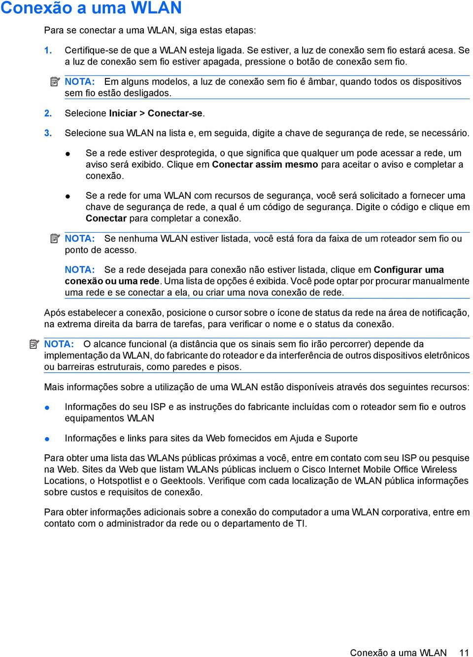 Selecione Iniciar > Conectar-se. 3. Selecione sua WLAN na lista e, em seguida, digite a chave de segurança de rede, se necessário.