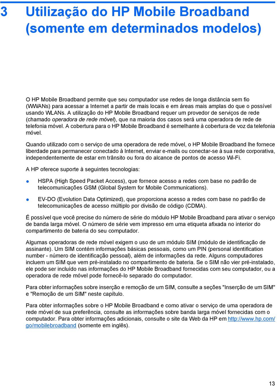 A utilização do HP Mobile Broadband requer um provedor de serviços de rede (chamado operadora de rede móvel), que na maioria dos casos será uma operadora de rede de telefonia móvel.