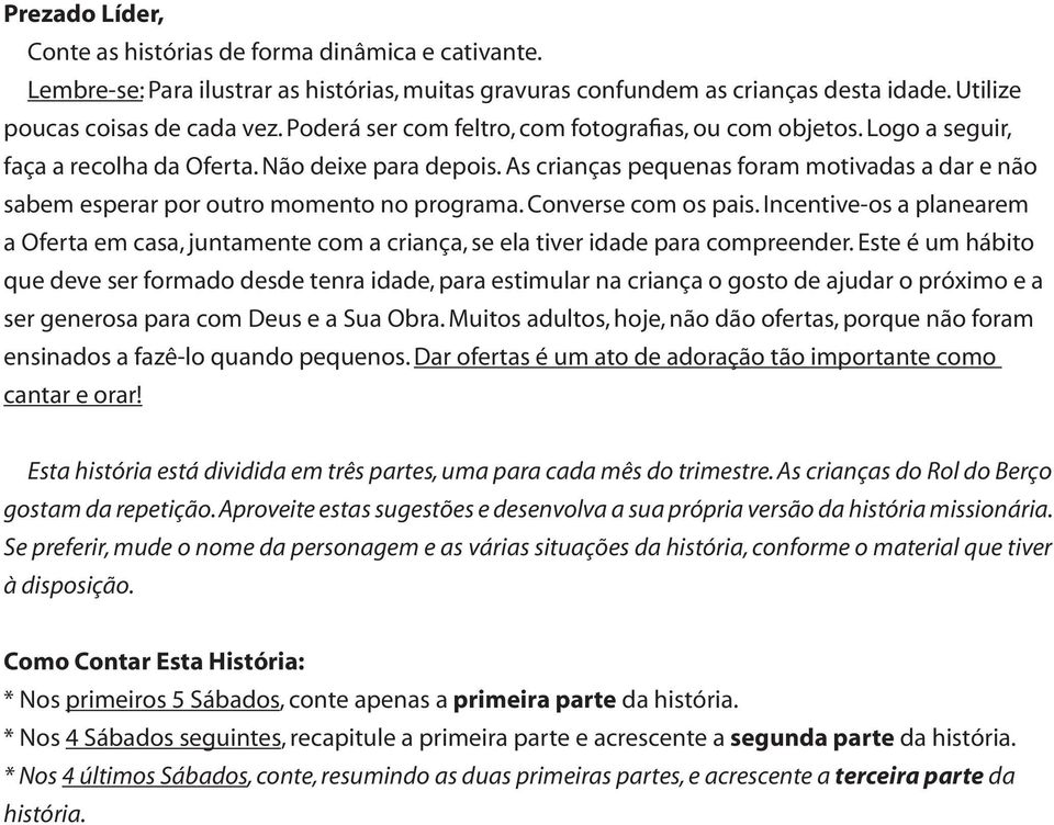 As crianças pequenas foram motivadas a dar e não sabem esperar por outro momento no programa. Converse com os pais.