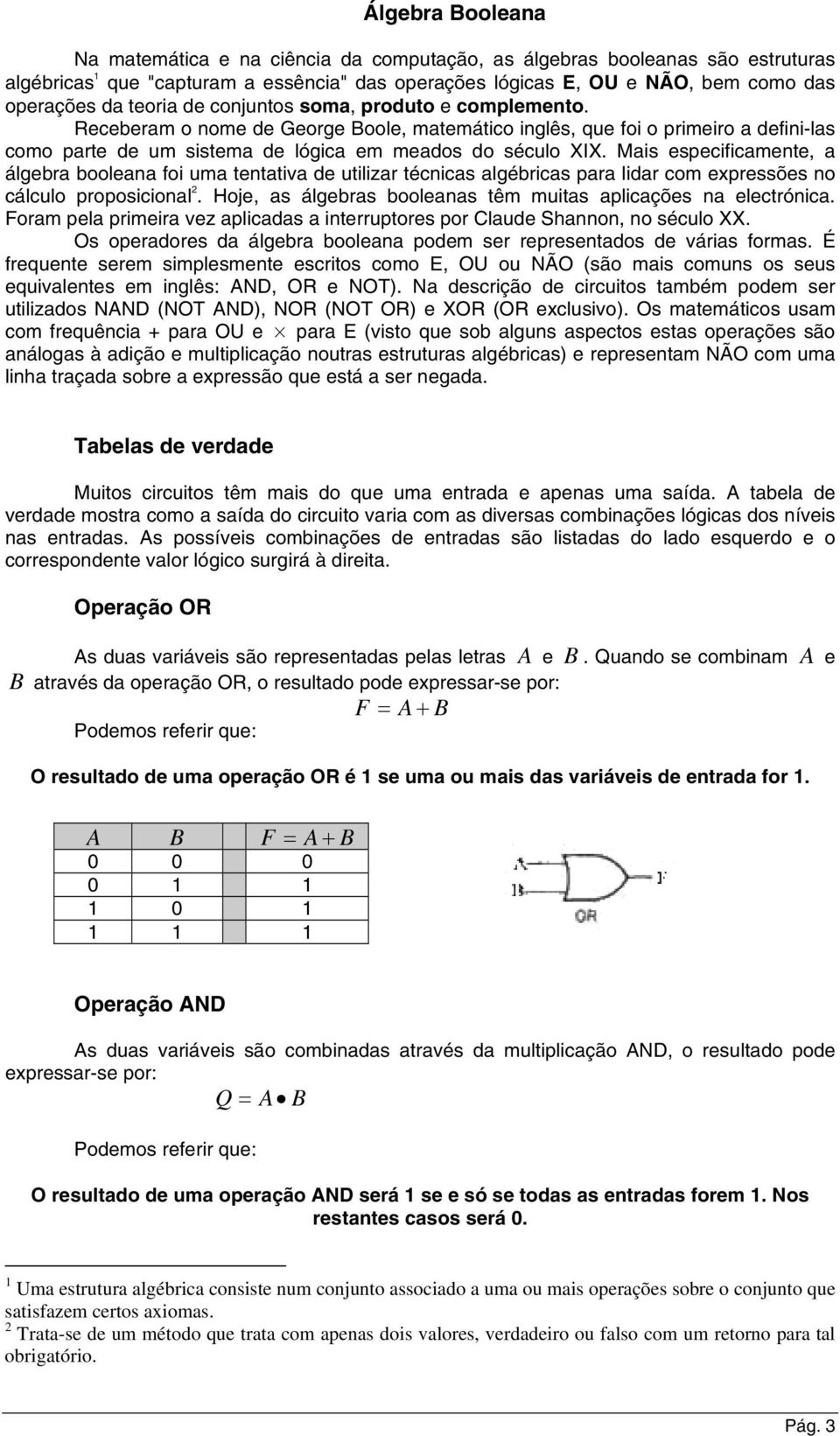 Mais especificamente, a álgebra booleana foi uma tentativa de utilizar técnicas algébricas para lidar com expressões no cálculo proposicional 2.