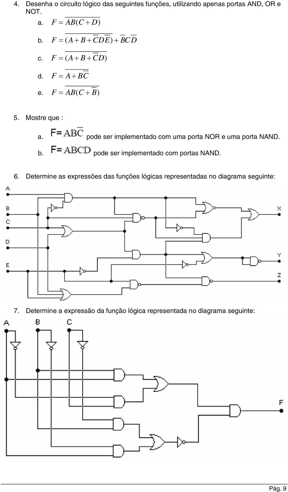 pode ser implementado com uma porta NOR e uma porta NAND. b. pode ser implementado com portas NAND. 6.