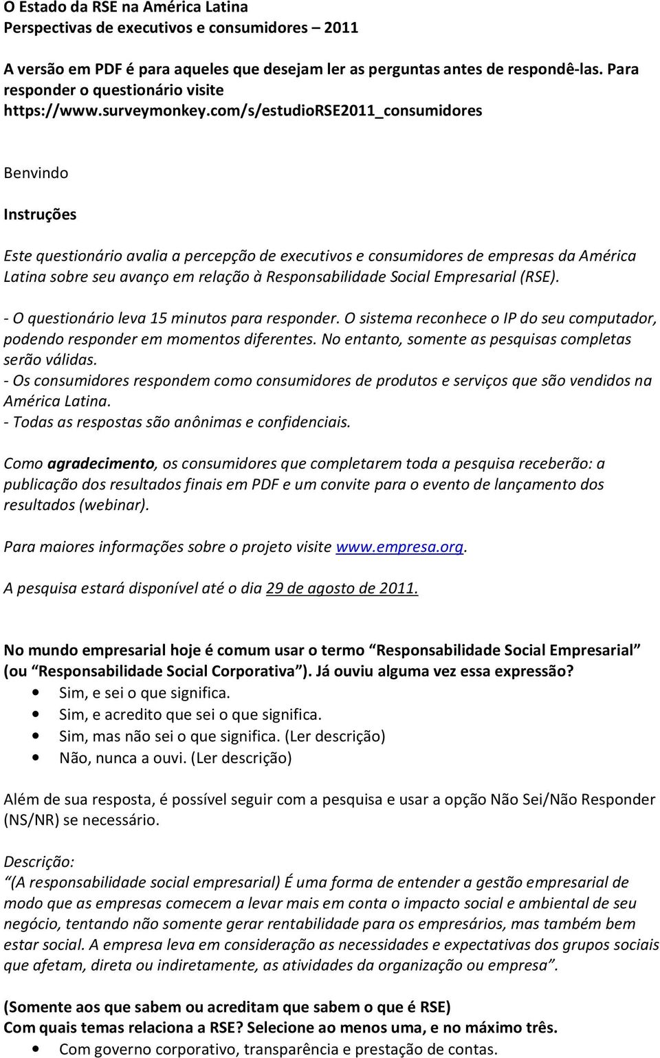 com/s/estudiorse2011_consumidores Benvindo Instruções Este questionário avalia a percepção de executivos e consumidores de empresas da América Latina sobre seu avanço em relação à Responsabilidade