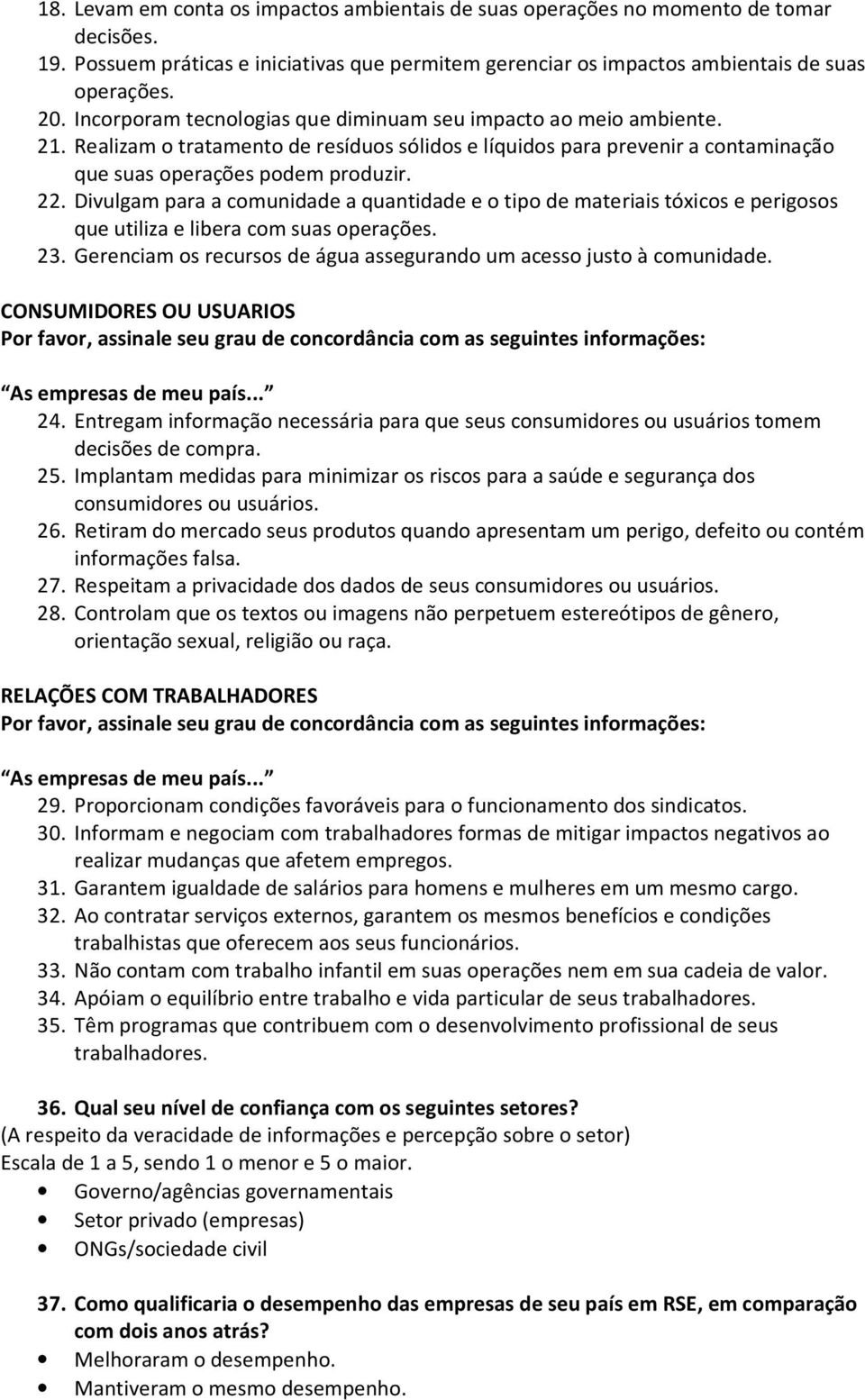 Divulgam para a comunidade a quantidade e o tipo de materiais tóxicos e perigosos que utiliza e libera com suas operações. 23. Gerenciam os recursos de água assegurando um acesso justo à comunidade.