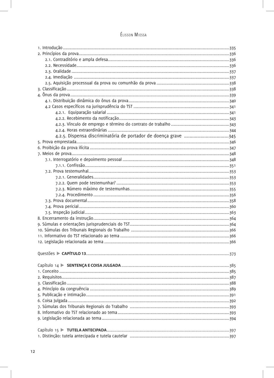 ..343 4.2.3. Vínculo de emprego e término do contrato de trabalho...343 4.2.4. Horas extraordinárias...344 4.2.5. Dispensa discriminatória de portador de doença grave...345 5. Prova emprestada...346 6.