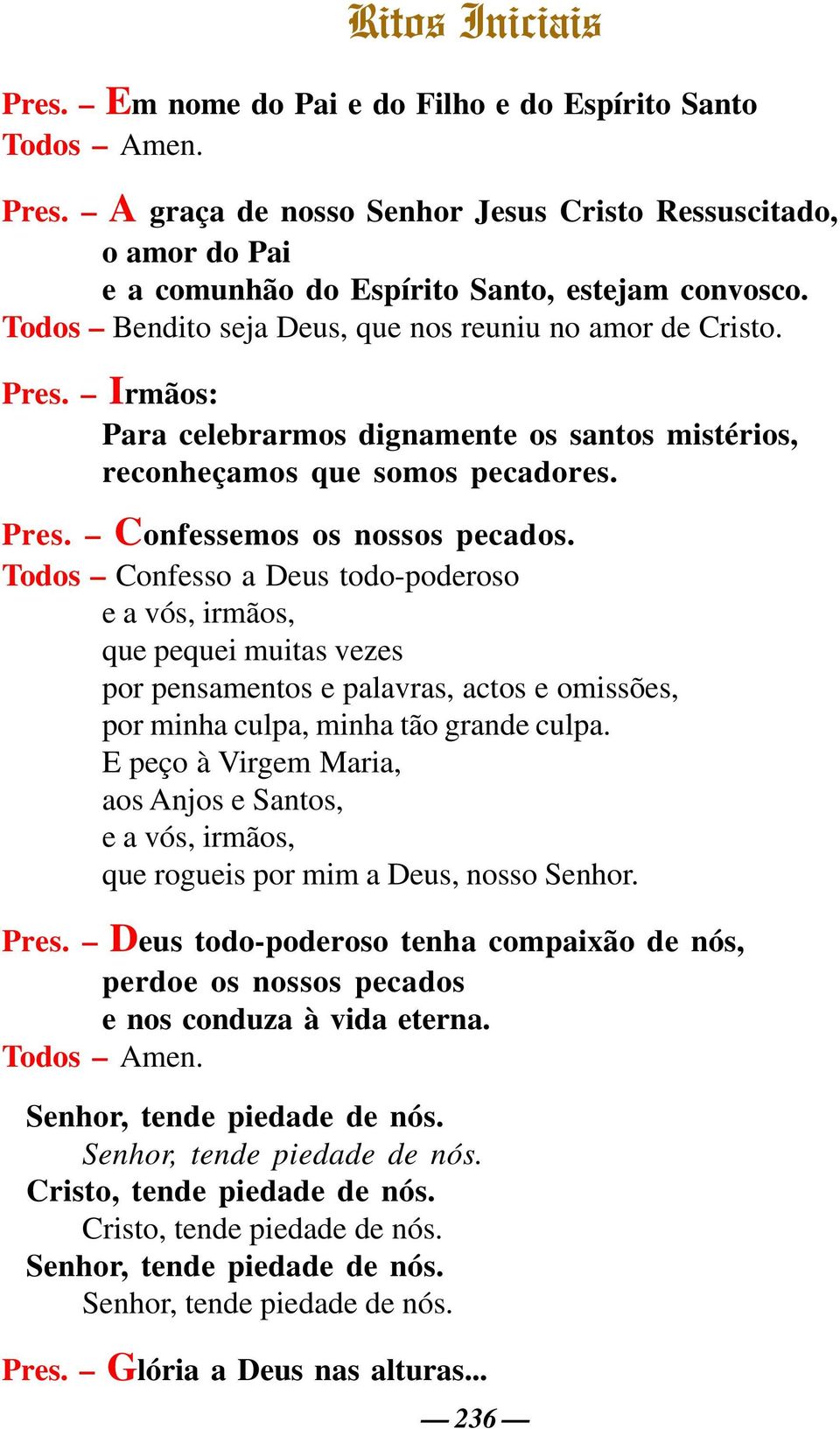 Todos Confesso a Deus todo-poderoso e a vós, irmãos, que pequei muitas vezes por pensamentos e palavras, actos e omissões, por minha culpa, minha tão grande culpa.