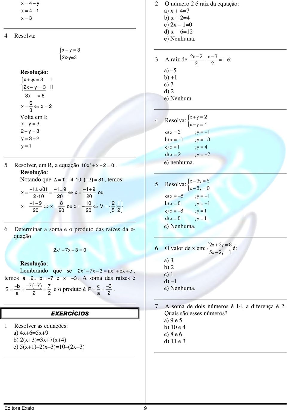 + bx + c, temos =, b = 7 e x = 3. A som ds rízes é b 7 ( 7) 7 c 3 S = = = e o produto é = =.