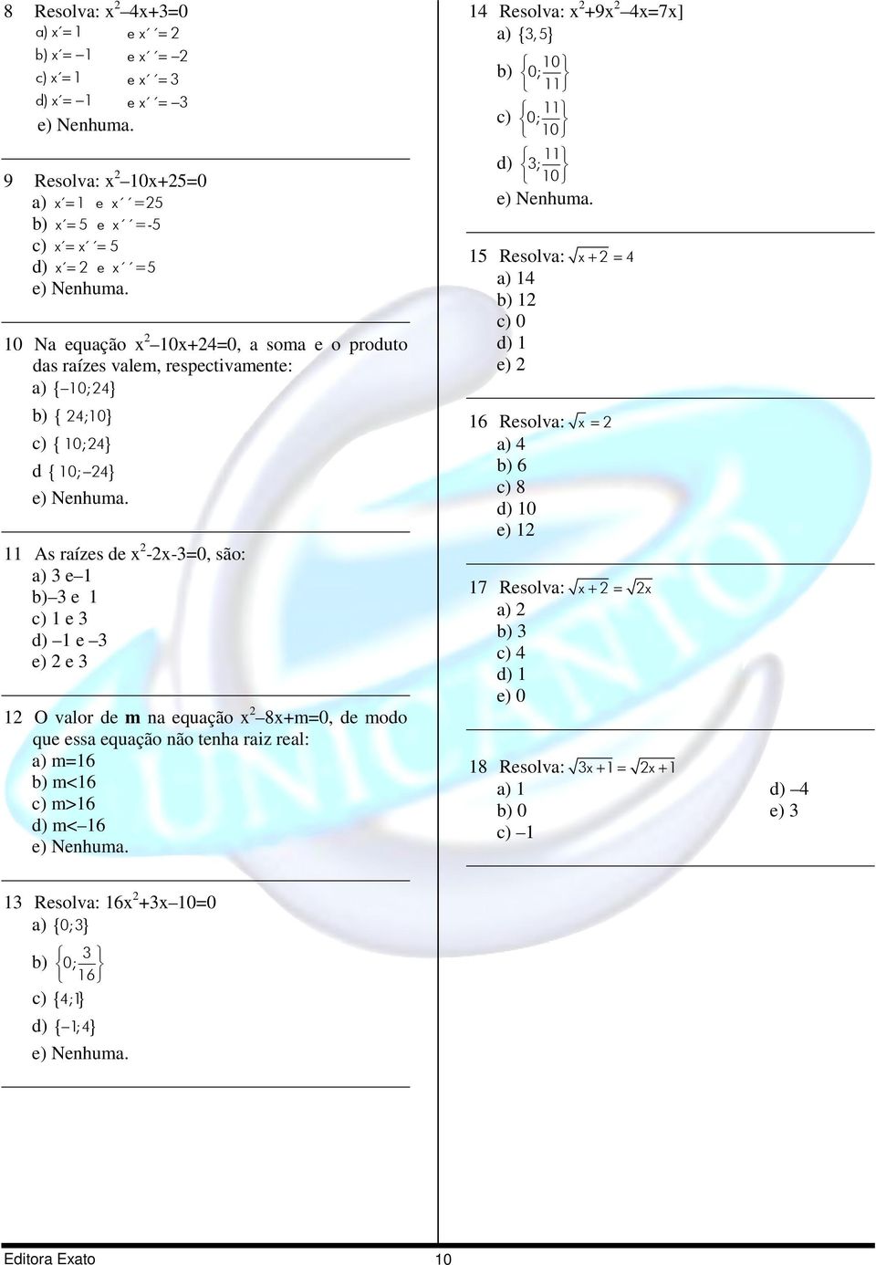 modo que ess equção não tenh riz rel: ) m=16 m<16 c) m>16 d) m< 16 14 Resolv: x +9x 4x=7x] ) { 3,5 } c) d) 10 0; 11 11 0; 10 11 3; 10 15 Resolv: x + = 4 ) 14 1 c) 0 d) 1 e) 16 Resolv: x