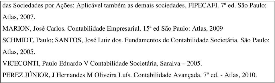 15ª ed São Paulo: Atlas, 2009 SCHMIDT, Paulo; SANTOS, José Luiz dos. Fundamentos de Contabilidade Societária.