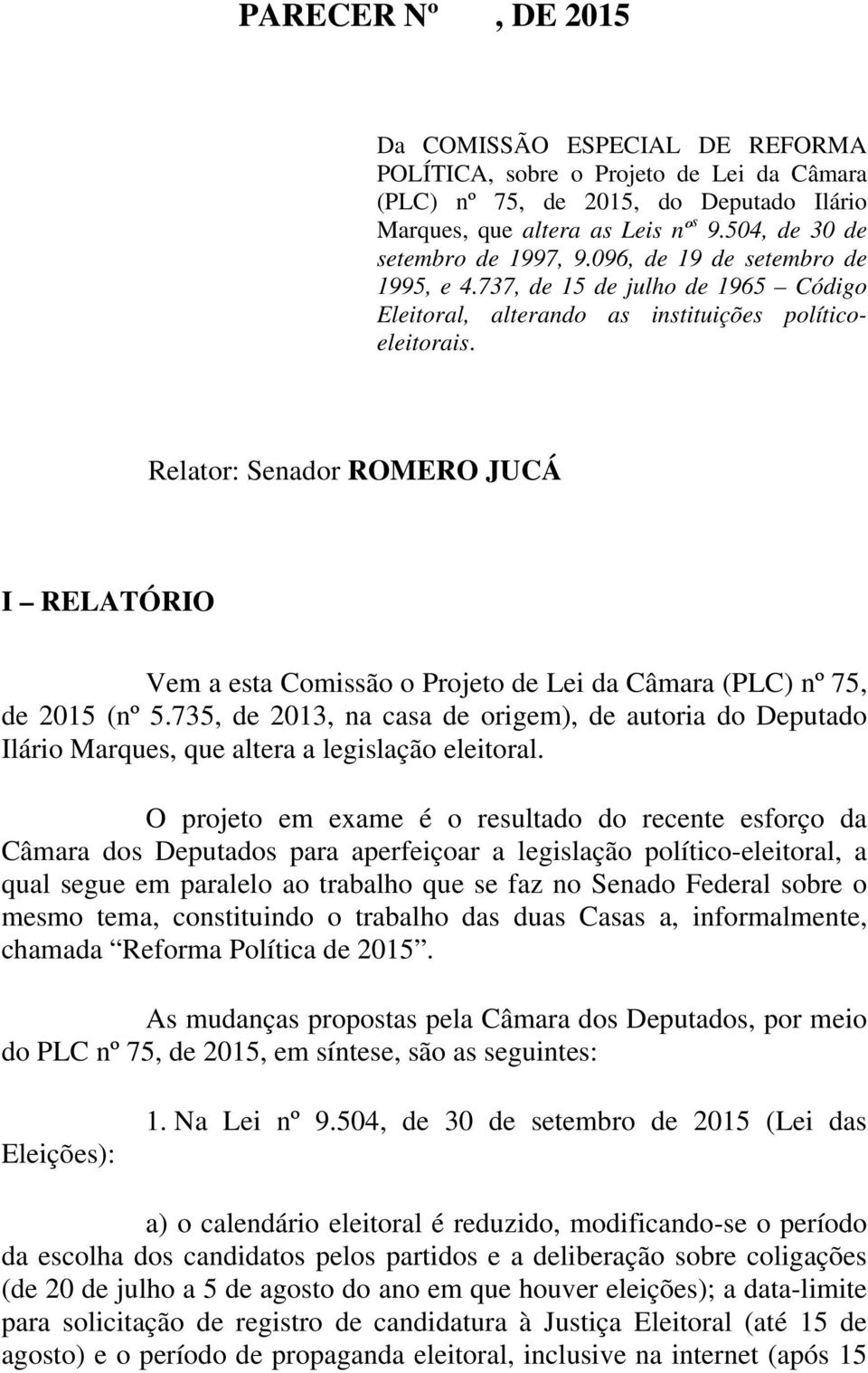 Relator: Senador ROMERO JUCÁ I RELATÓRIO Vem a esta Comissão o Projeto de Lei da Câmara (PLC) nº 75, de 2015 (nº 5.