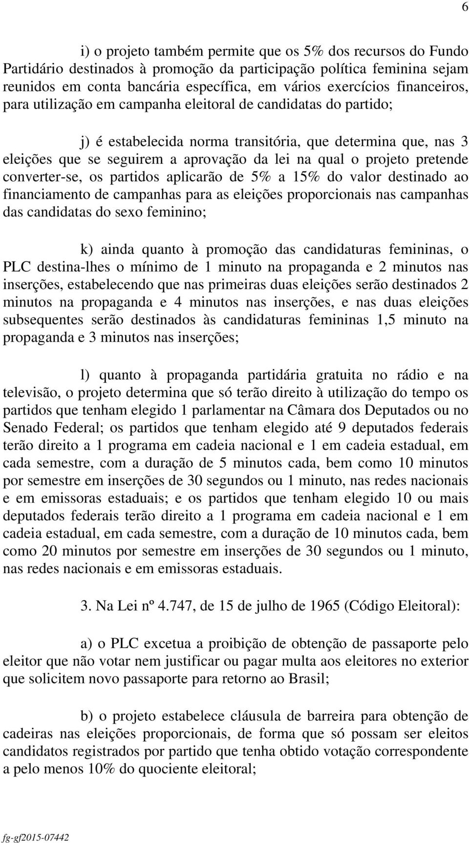 projeto pretende converter-se, os partidos aplicarão de 5% a 15% do valor destinado ao financiamento de campanhas para as eleições proporcionais nas campanhas das candidatas do sexo feminino; k)