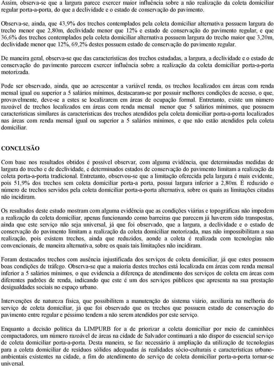 regular, e que 36,6% dos trechos contemplados pela coleta domiciliar alternativa possuem largura do trecho maior que 3,20m, declividade menor que 12%, 69,2% destes possuem estado de conservação do