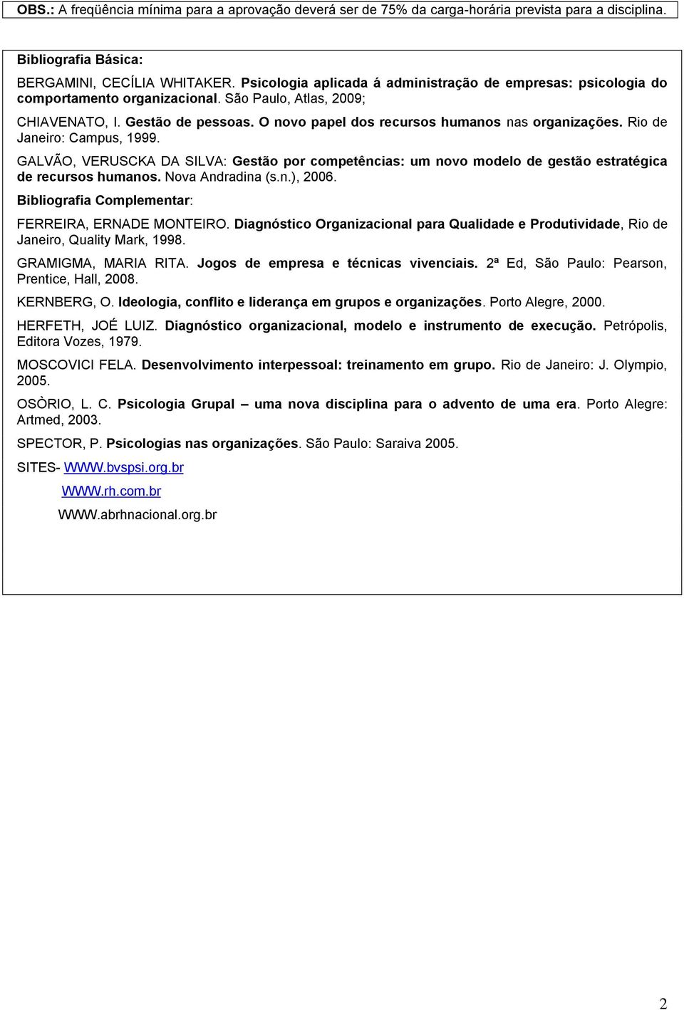 Rio d Janiro: Campus, 1999. GALVÃO, VERUSCKA DA SILVA: Gstão por comptências: um novo modlo d gstão stratégica d rcursos humanos. Nova Andradina (s.n.), 2006.