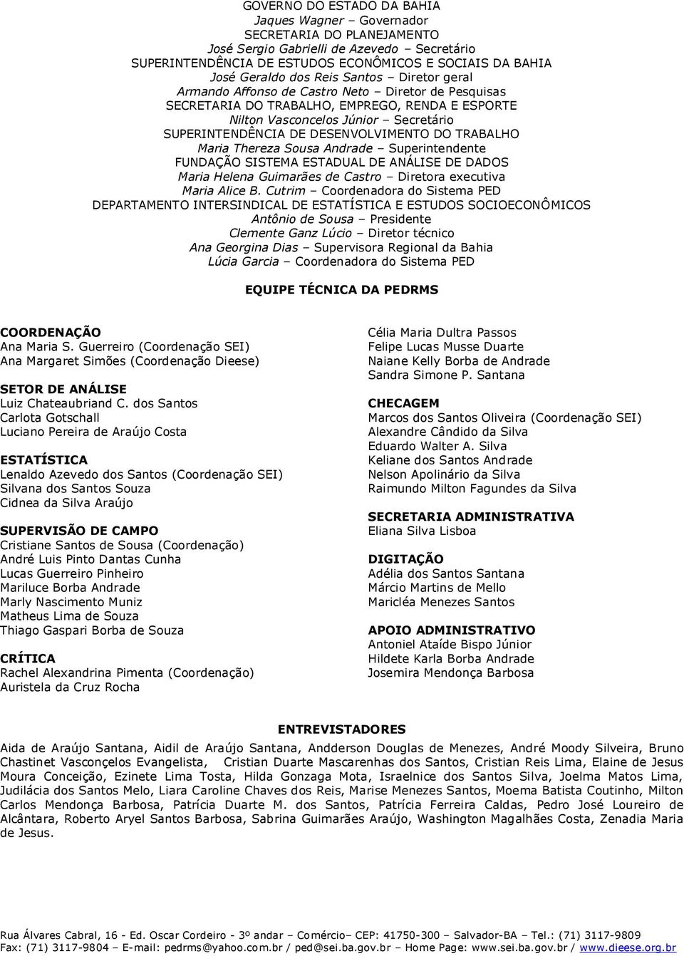 DO TRABALHO Maria Thereza Sousa Andrade Superintendente FUNDAÇÃO SISTEMA ESTADUAL DE ANÁLISE DE DADOS Maria Helena Guimarães de Castro Diretora executiva Maria Alice B.