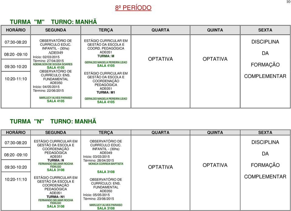 PEDAGÓGICA ADE051 TURMA: M GERALDO MAGELA PEREIRA LEAO GESTÃO DA ESCOLA E COORDENAÇÃO PEDAGÓGICA ADE051 TURMA: M1 OPTATIVA OPTATIVA DISCIPLINA DA FORMAÇÃO COMPLEMENTAR MARLUCY ALVES PARAISO GERALDO