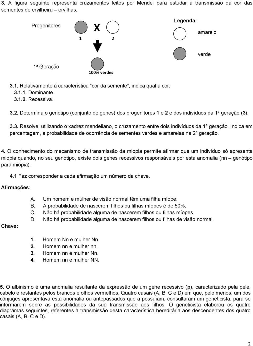 3.3. Resolve, utilizando o xadrez mendeliano, o cruzamento entre dois indivíduos da 1ª geração. Indica em percentagem, a probabilidade de ocorrência de sementes verdes e amarelas na 2ª geração. 4.