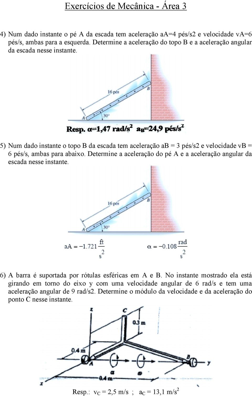5) Num dado instante o topo B da escada tem aceleração ab = 3 pés/s2 e velocidade vb = 6 pés/s, ambas para abaixo.