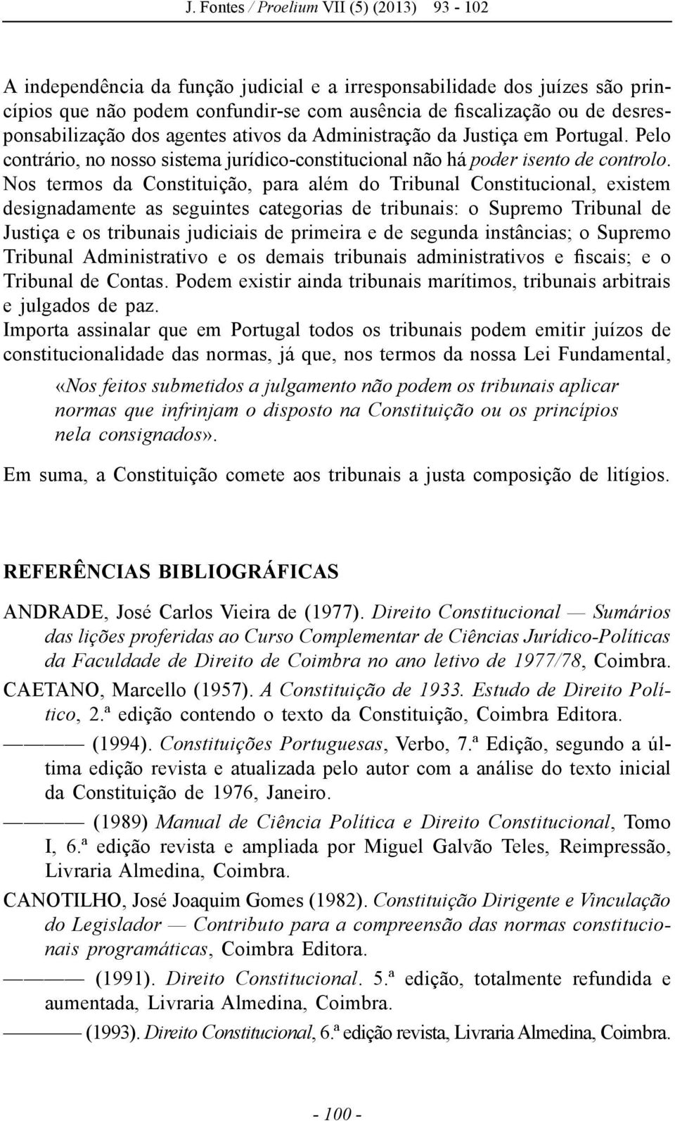 Podem existir ainda tribunais marítimos, tribunais arbitrais e julgados de paz. «nela consignados». Em suma, a Constituição comete aos tribunais a justa composição de litígios.