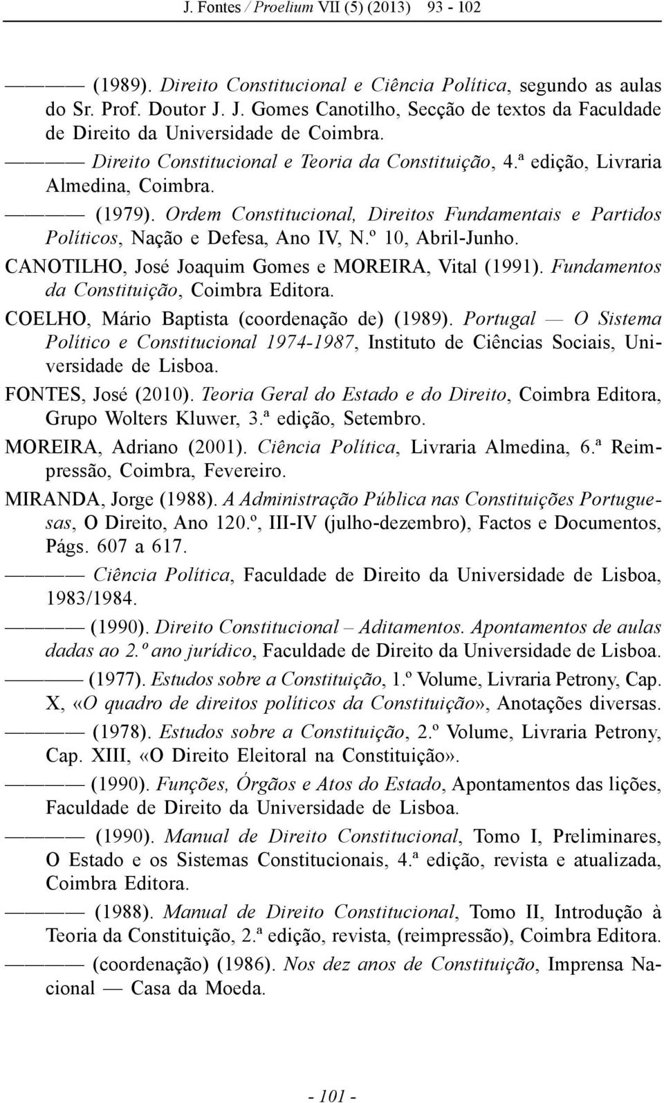 Teoria Geral do Estado e do Direito, Coimbra Editora,, Livraria Almedina, 6.ª Reimpressão, Coimbra, Fevereiro. sas, Faculdade de Direito da Universidade de Lisboa, Direito Constitucional Aditamentos.