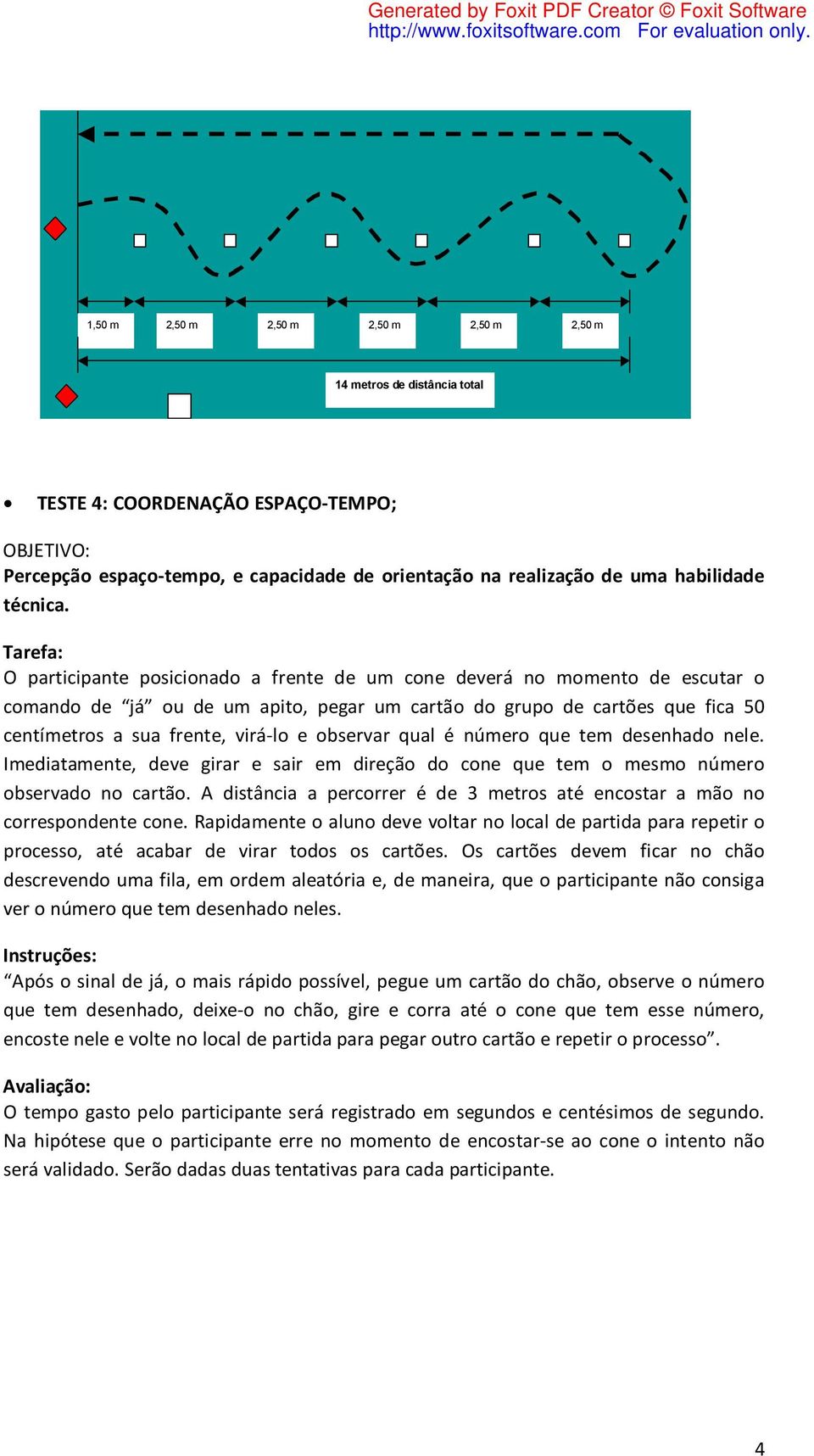 observar qual é número que tem desenhado nele. Imediatamente, deve girar e sair em direção do cone que tem o mesmo número observado no cartão.