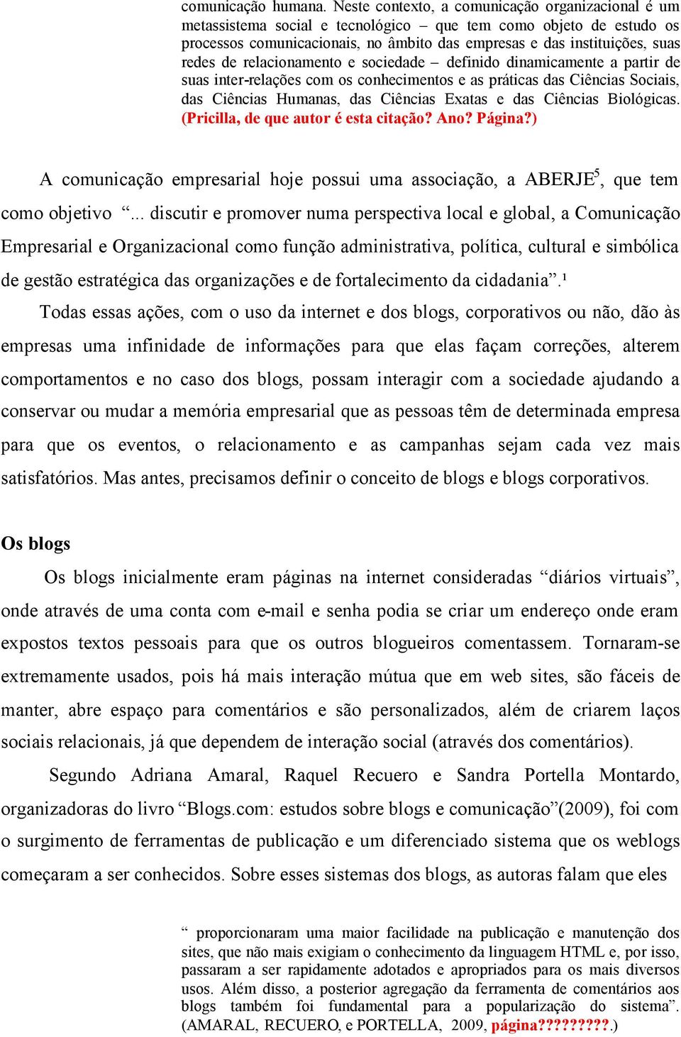 de relacionamento e sociedade definido dinamicamente a partir de suas inter-relações com os conhecimentos e as práticas das Ciências Sociais, das Ciências Humanas, das Ciências Exatas e das Ciências