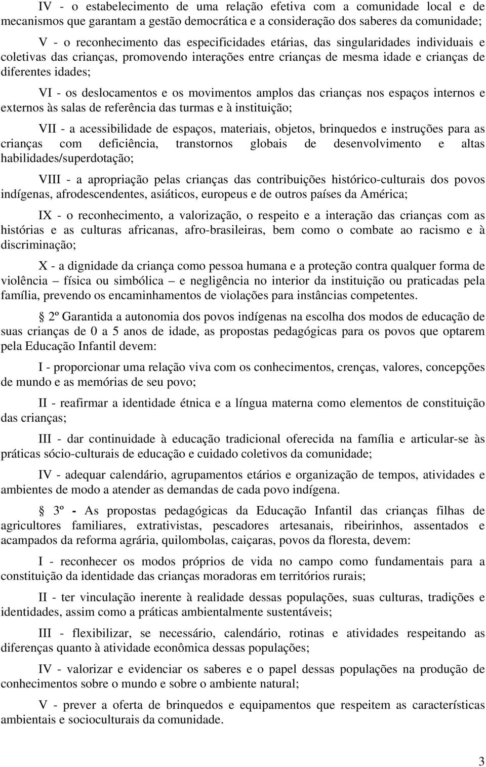 movimentos amplos das crianças nos espaços internos e externos às salas de referência das turmas e à instituição; VII - a acessibilidade de espaços, materiais, objetos, brinquedos e instruções para