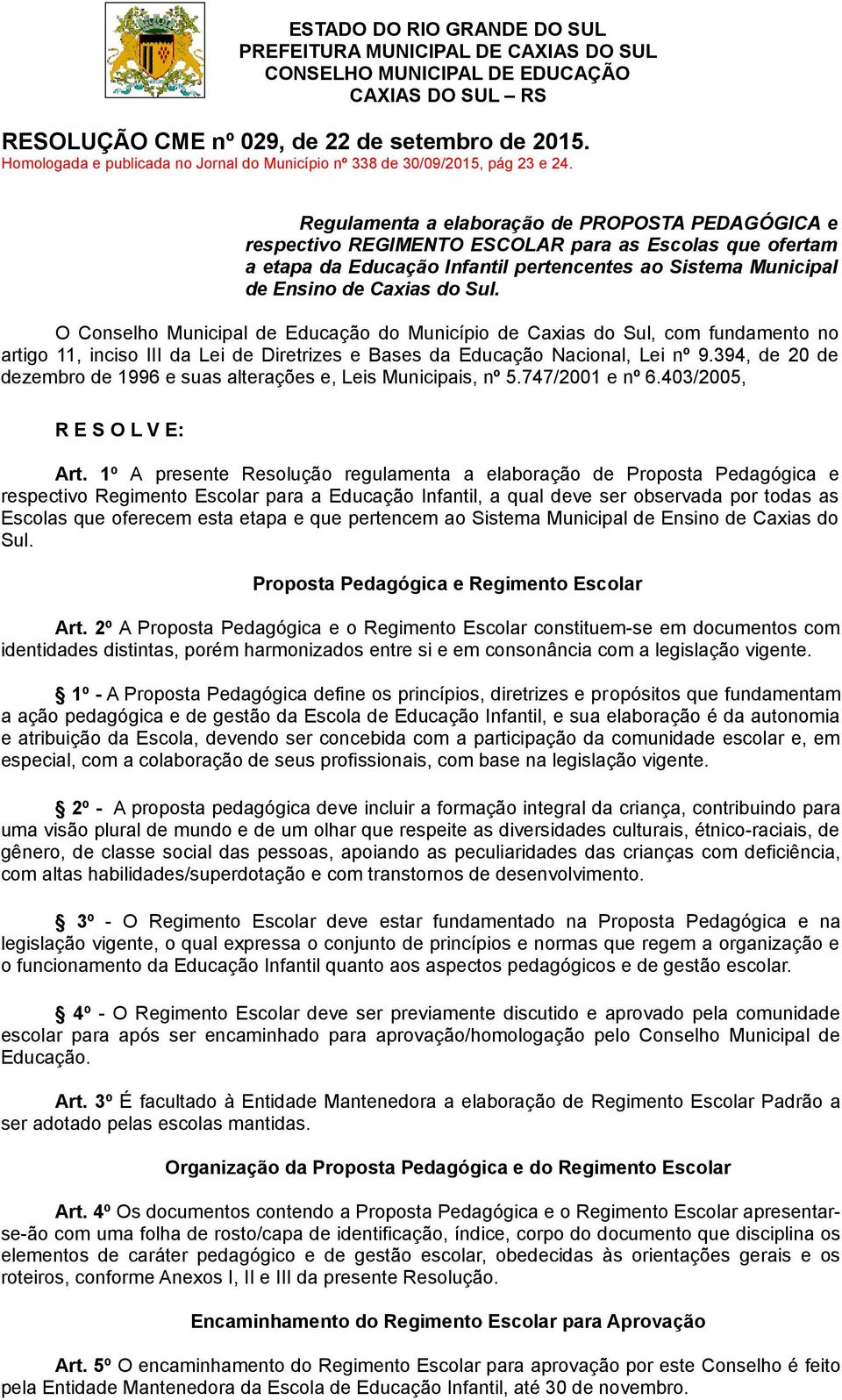 Regulamenta a elaboração de PROPOSTA PEDAGÓGICA e respectivo REGIMENTO ESCOLAR para as Escolas que ofertam a etapa da Educação Infantil pertencentes ao Sistema Municipal de Ensino de Caxias do Sul.