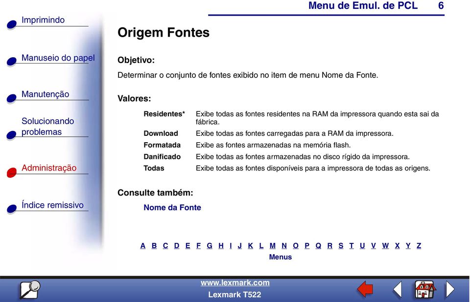 fábrica. Exibe todas as fontes carregadas para a RAM da impressora. Exibe as fontes armazenadas na memória flash.