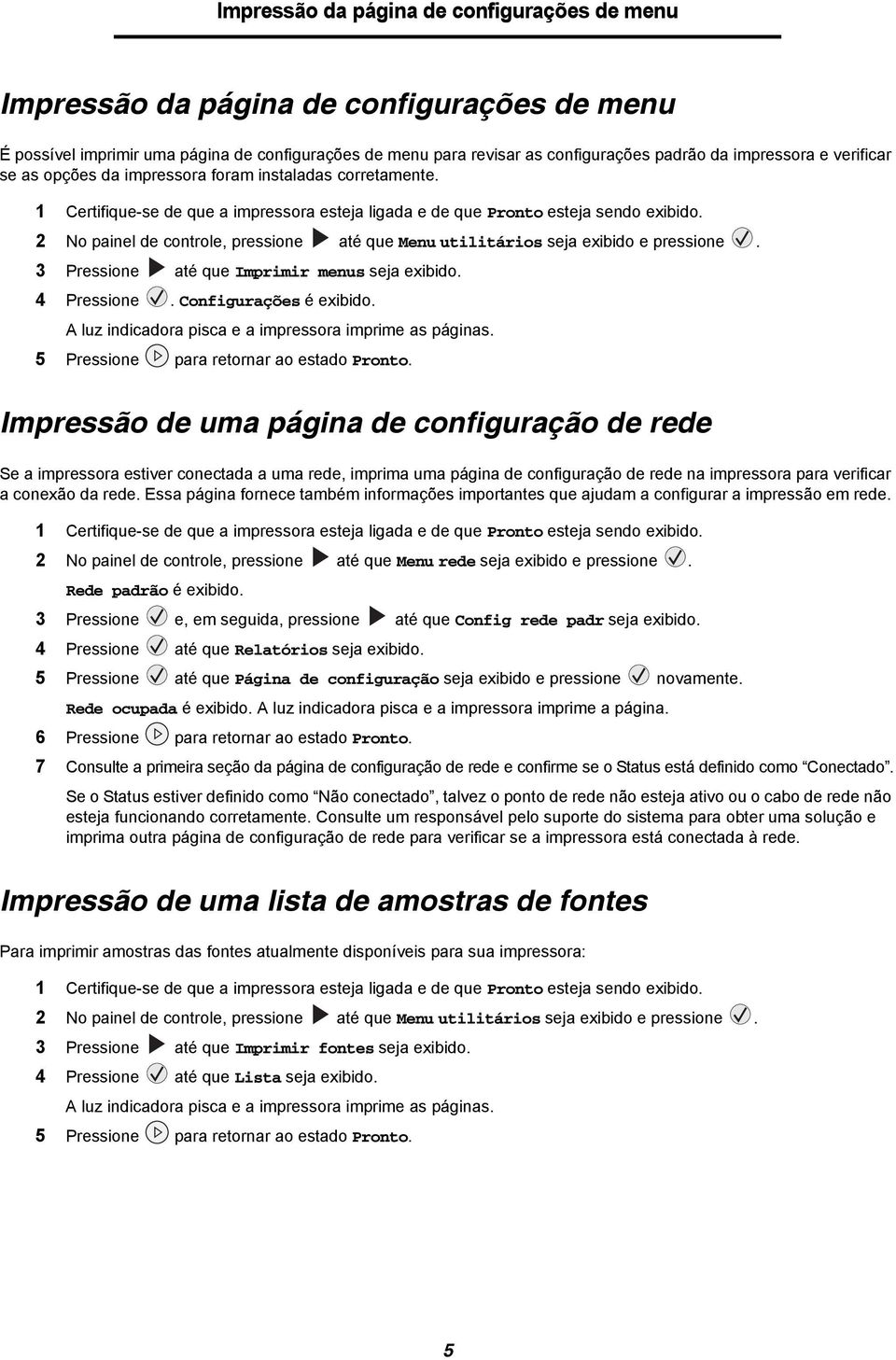 2 No painel de controle, pressione até que Menu utilitários seja exibido e pressione. 3 Pressione até que Imprimir menus seja exibido. 4 Pressione. Configurações é exibido.