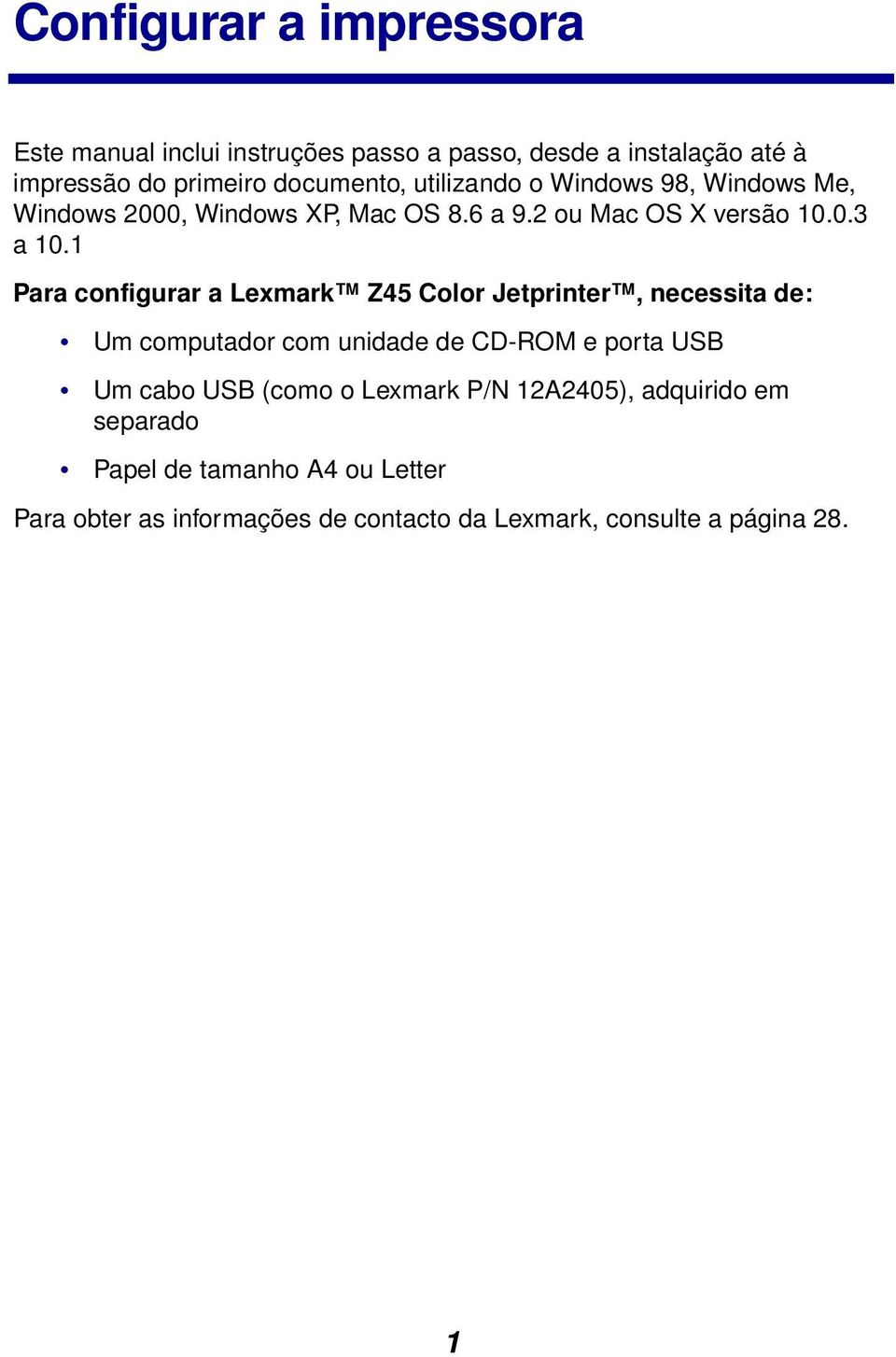 1 Para configurar a Lexmark Z45 Color Jetprinter, necessita de: Um computador com unidade de CD-ROM e porta USB Um cabo USB