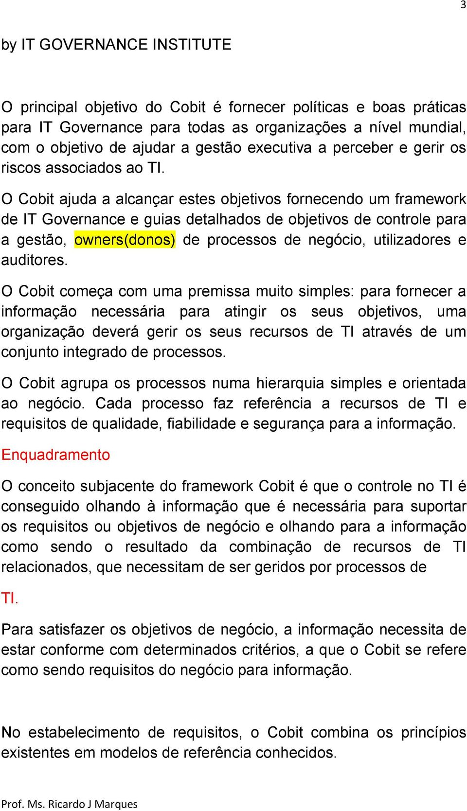 O Cobit ajuda a alcançar estes objetivos fornecendo um framework de IT Governance e guias detalhados de objetivos de controle para a gestão, owners(donos) de processos de negócio, utilizadores e