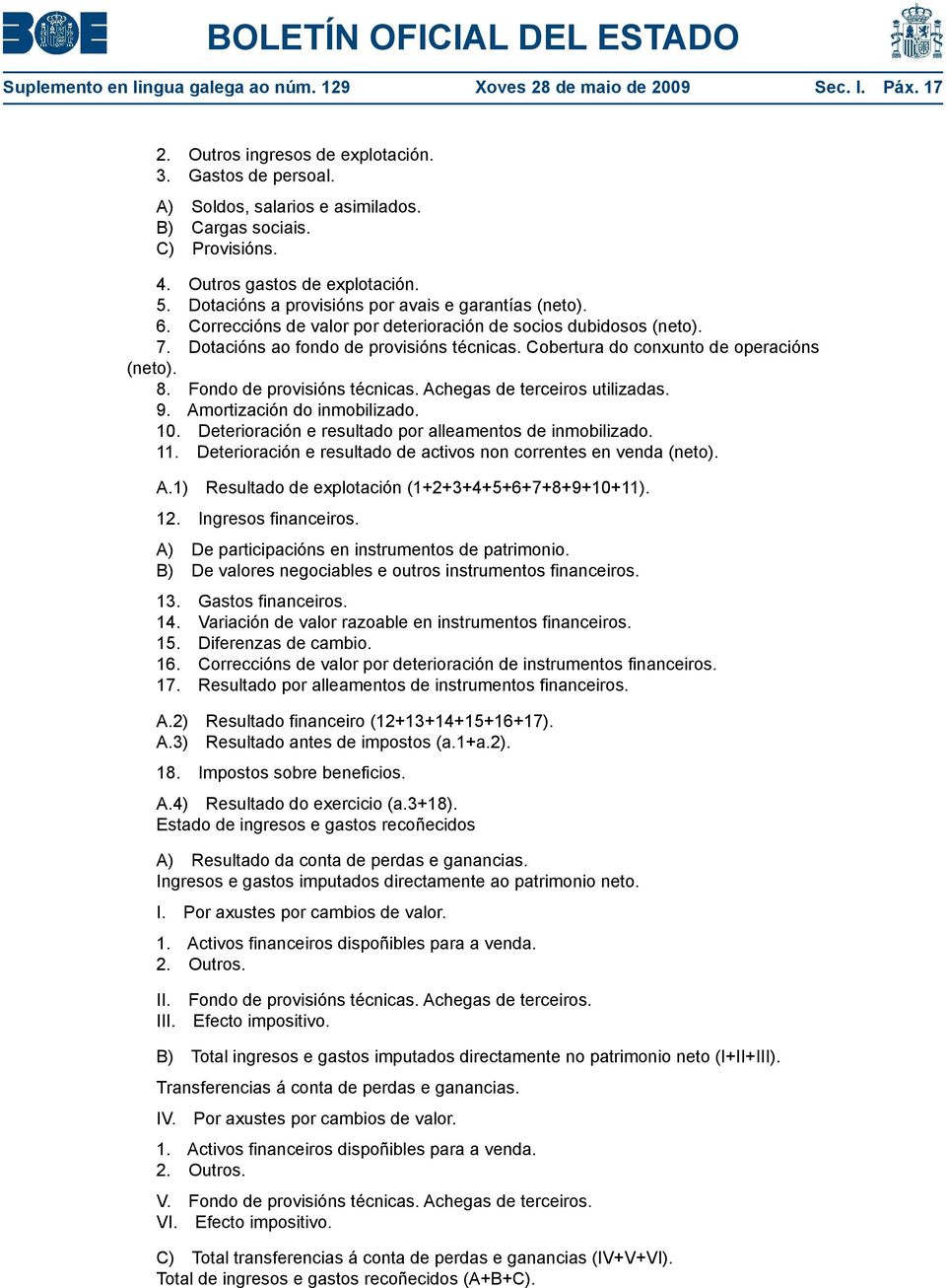 Dotacións ao fondo de provisións técnicas. Cobertura do conxunto de operacións (neto). 8. Fondo de provisións técnicas. Achegas de terceiros utilizadas. 9. Amortización do inmobilizado. 10.