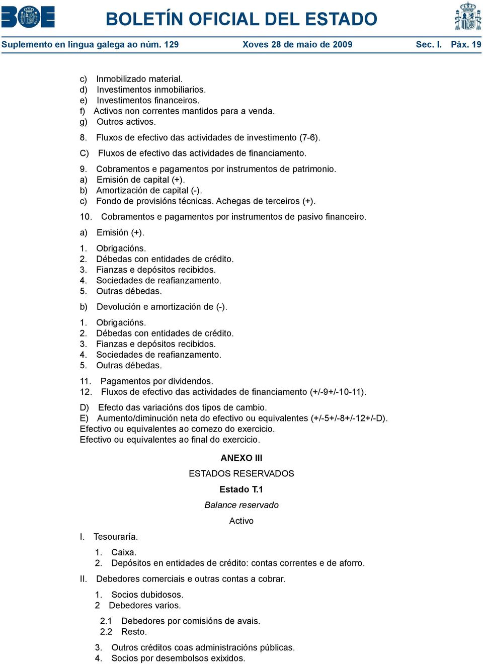 Cobramentos e pagamentos por instrumentos de patrimonio. a) Emisión de capital (+). b) Amortización de capital (-). c) Fondo de provisións técnicas. Achegas de terceiros (+). 10.